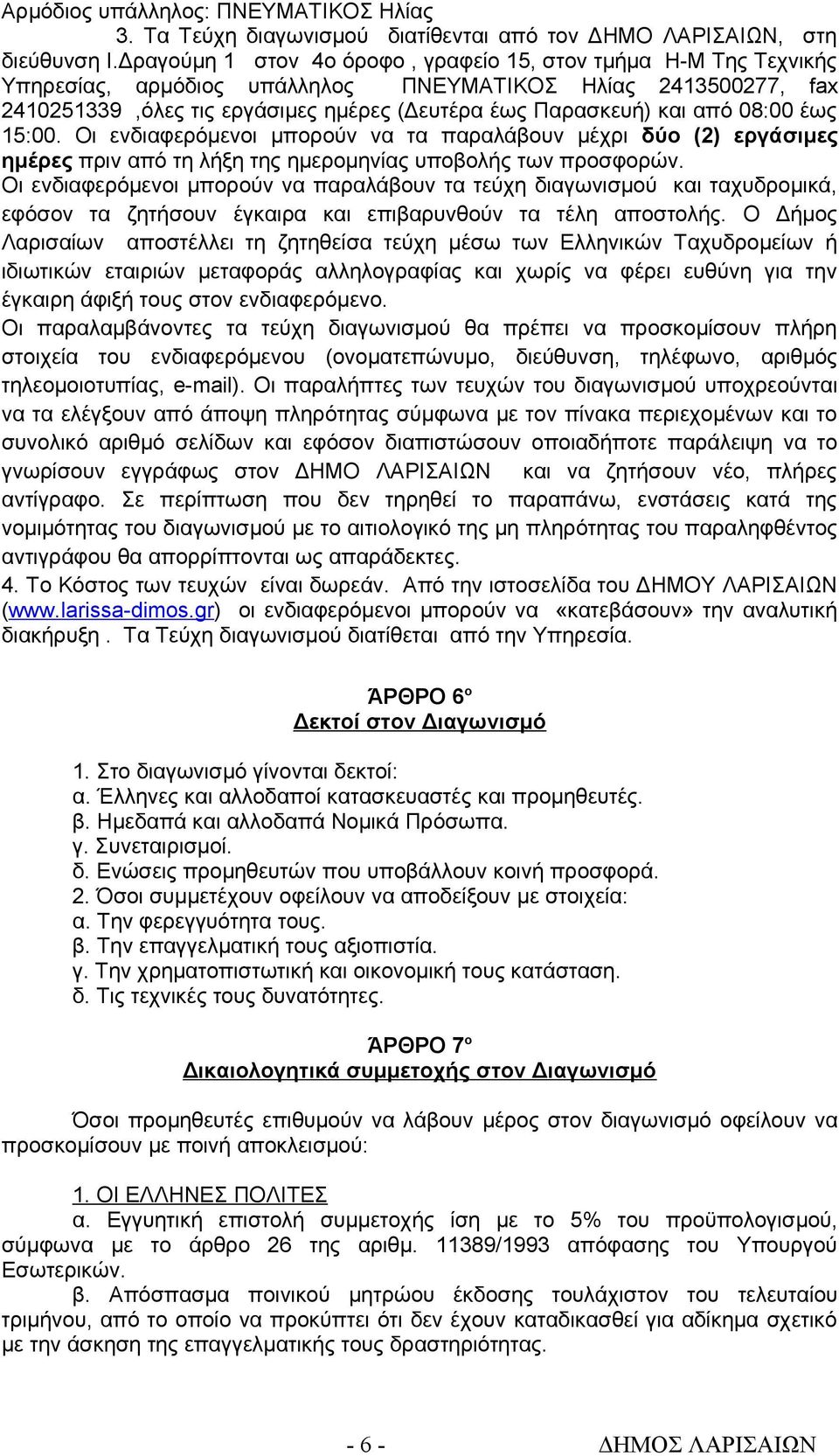 08:00 έως 15:00. Οι ενδιαφερόμενοι μπορούν να τα παραλάβουν μέχρι δύο (2) εργάσιμες ημέρες πριν από τη λήξη της ημερομηνίας υποβολής των προσφορών.