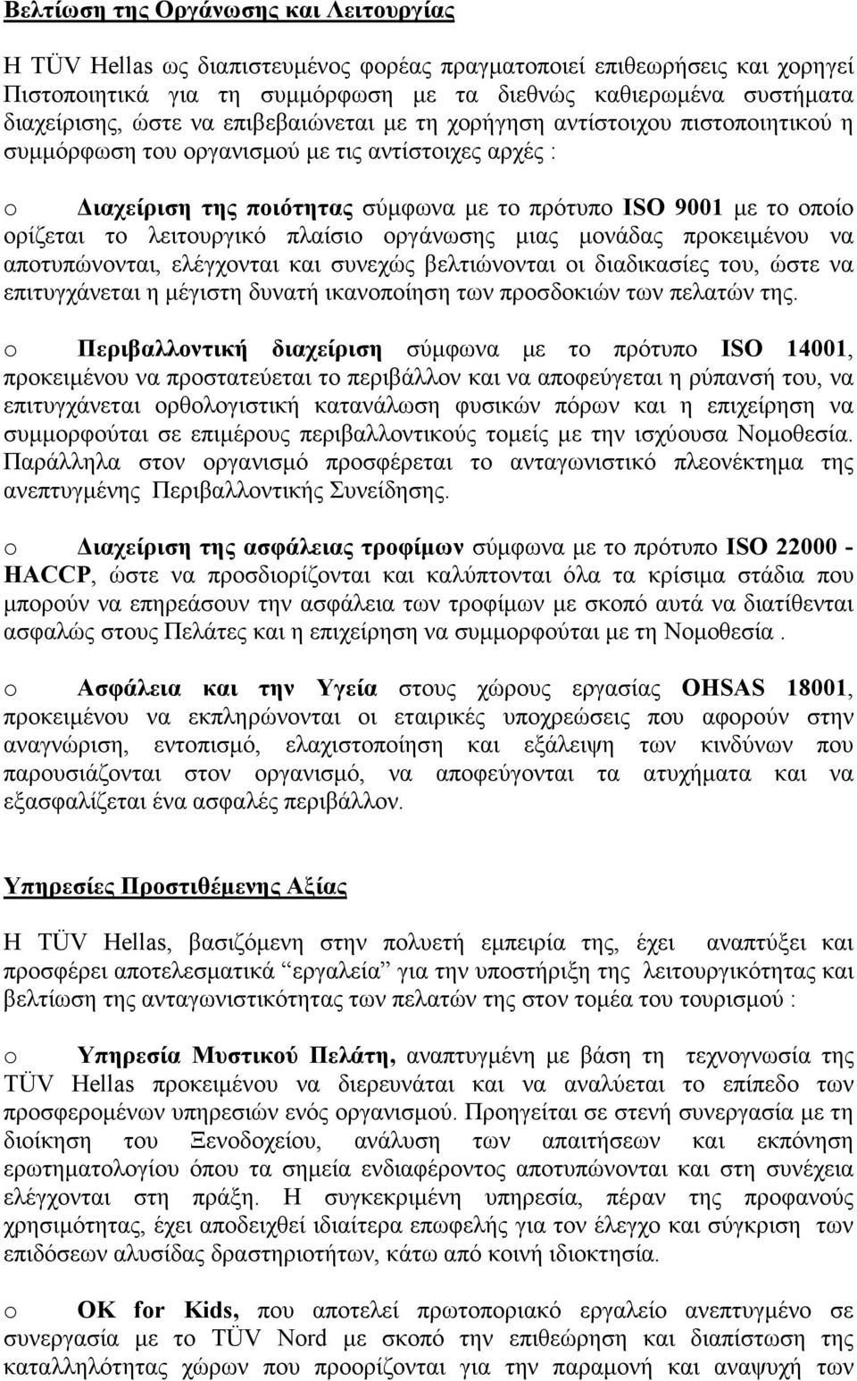 το λειτουργικό πλαίσιο οργάνωσης µιας µονάδας προκειµένου να αποτυπώνονται, ελέγχονται και συνεχώς βελτιώνονται οι διαδικασίες του, ώστε να επιτυγχάνεται η µέγιστη δυνατή ικανοποίηση των προσδοκιών