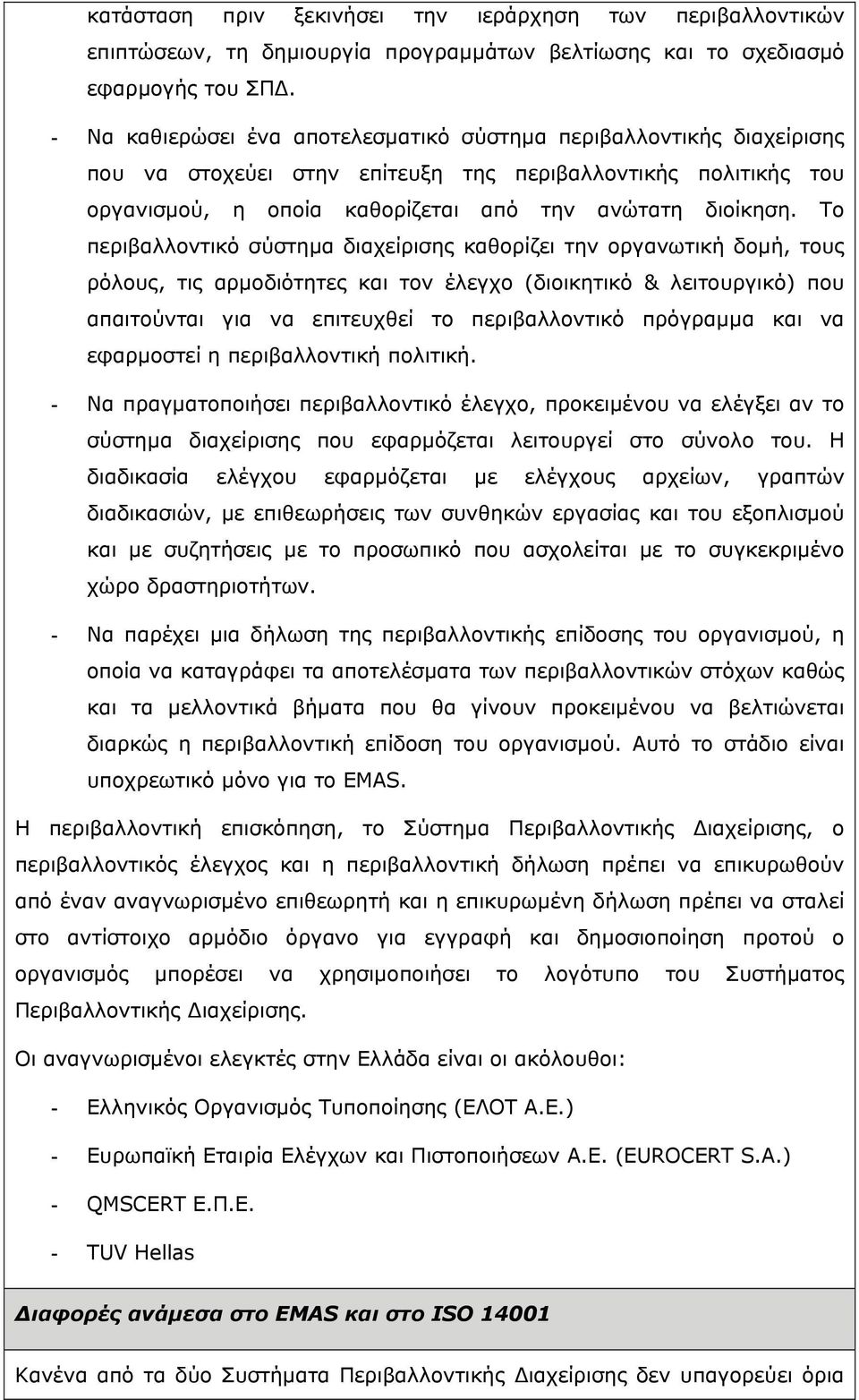 Το περιβαλλοντικό σύστηµα διαχείρισης καθορίζει την οργανωτική δοµή, τους ρόλους, τις αρµοδιότητες και τον έλεγχο (διοικητικό & λειτουργικό) που απαιτούνται για να επιτευχθεί το περιβαλλοντικό