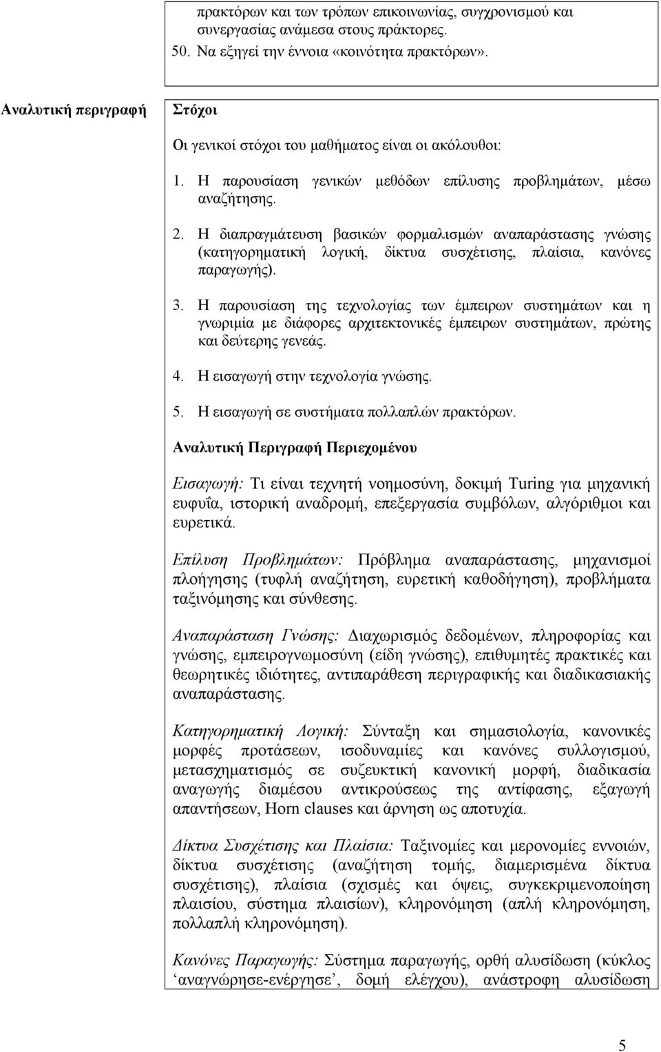 Η διαπραγμάτευση βασικών φορμαλισμών αναπαράστασης γνώσης (κατηγορηματική λογική, δίκτυα συσχέτισης, πλαίσια, κανόνες παραγωγής). 3.