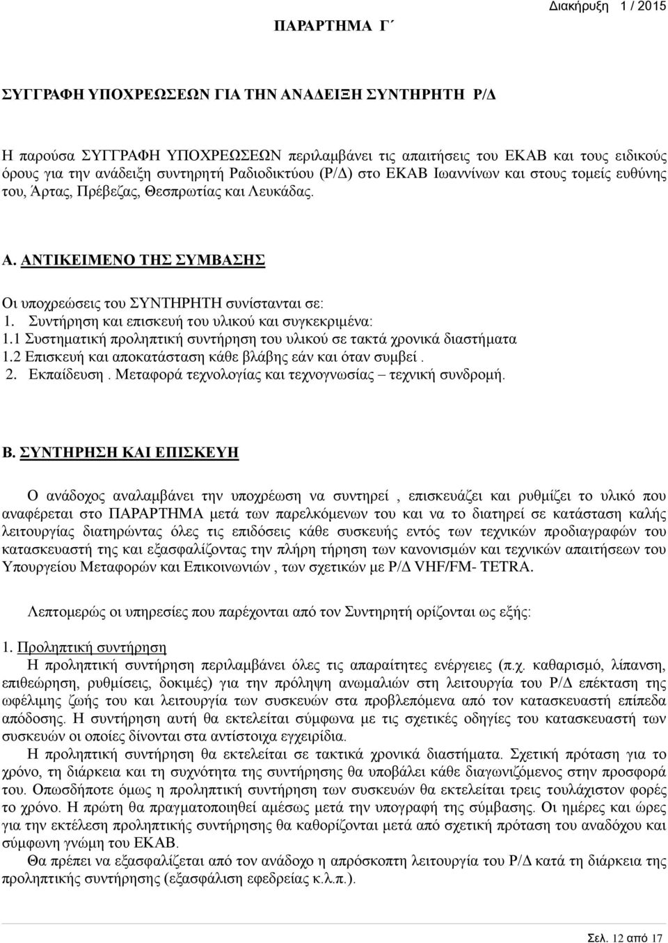 Συντήρηση και επισκευή του υλικού και συγκεκριμένα: 1.1 Συστηματική προληπτική συντήρηση του υλικού σε τακτά χρονικά διαστήματα 1.2 Επισκευή και αποκατάσταση κάθε βλάβης εάν και όταν συμβεί. 2.