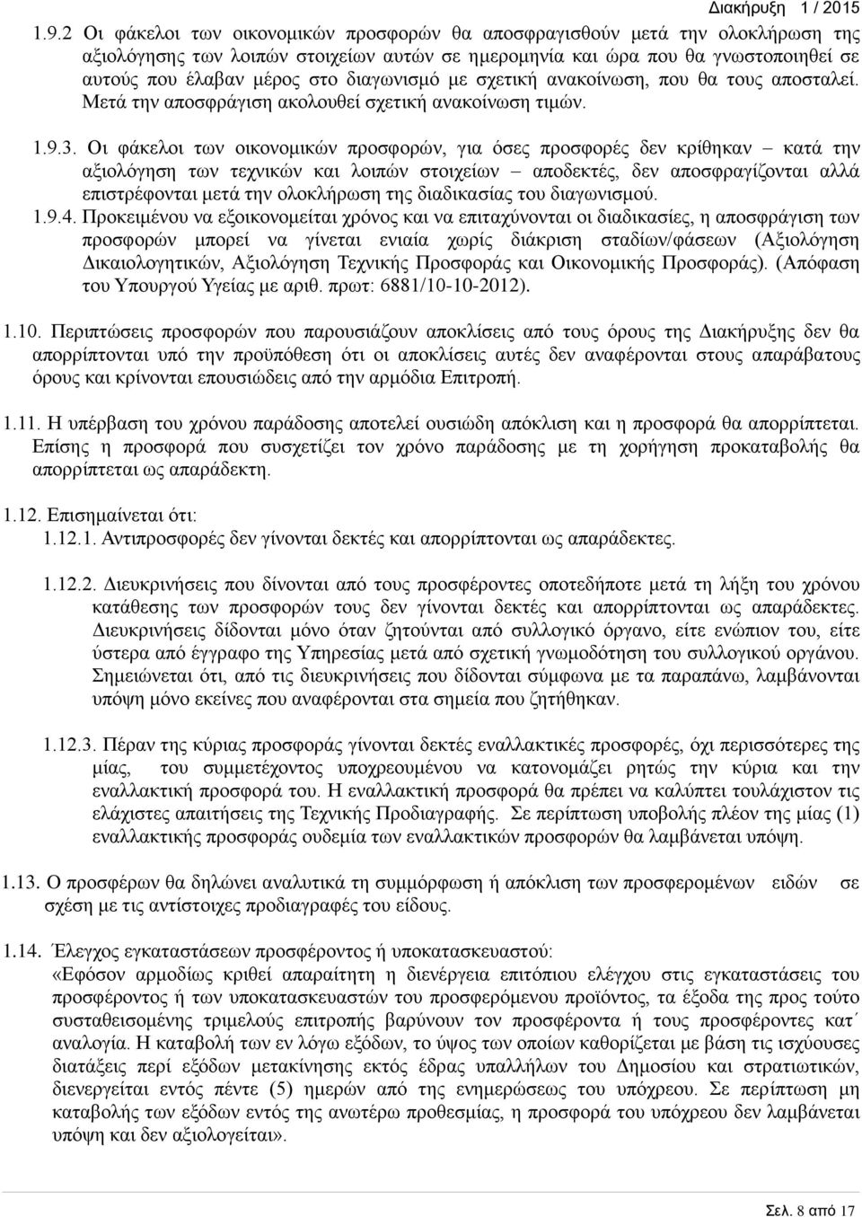 Οι φάκελοι των οικονομικών προσφορών, για όσες προσφορές δεν κρίθηκαν κατά την αξιολόγηση των τεχνικών και λοιπών στοιχείων αποδεκτές, δεν αποσφραγίζονται αλλά επιστρέφονται μετά την ολοκλήρωση της