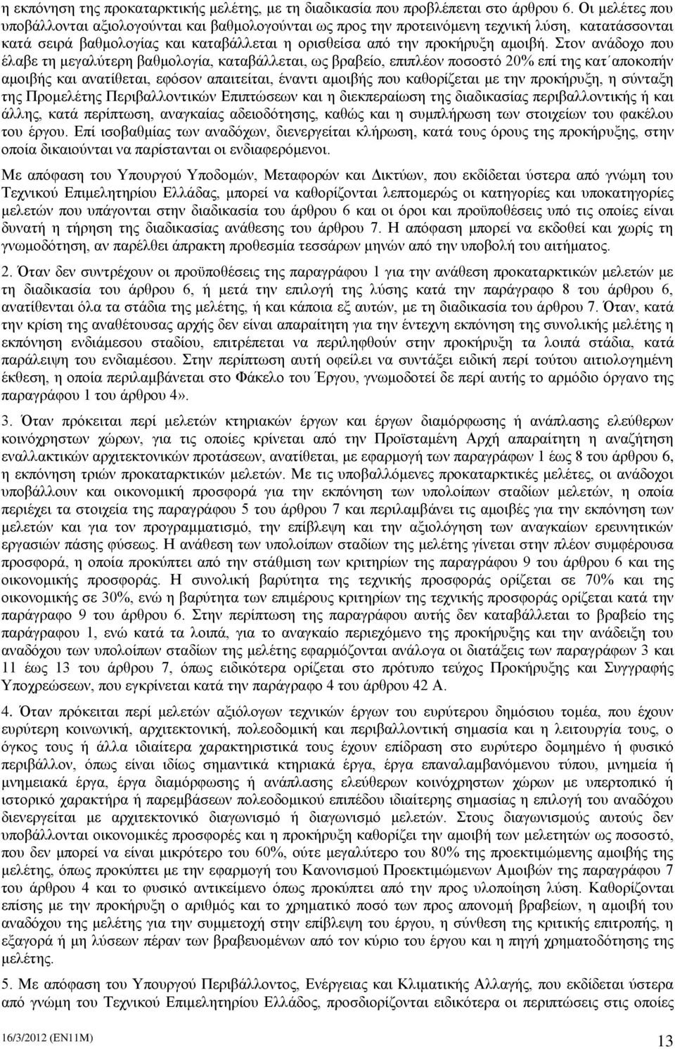 Στον ανάδοχο που έλαβε τη μεγαλύτερη βαθμολογία, καταβάλλεται, ως βραβείο, επιπλέον ποσοστό 20% επί της κατ αποκοπήν αμοιβής και ανατίθεται, εφόσον απαιτείται, έναντι αμοιβής που καθορίζεται με την