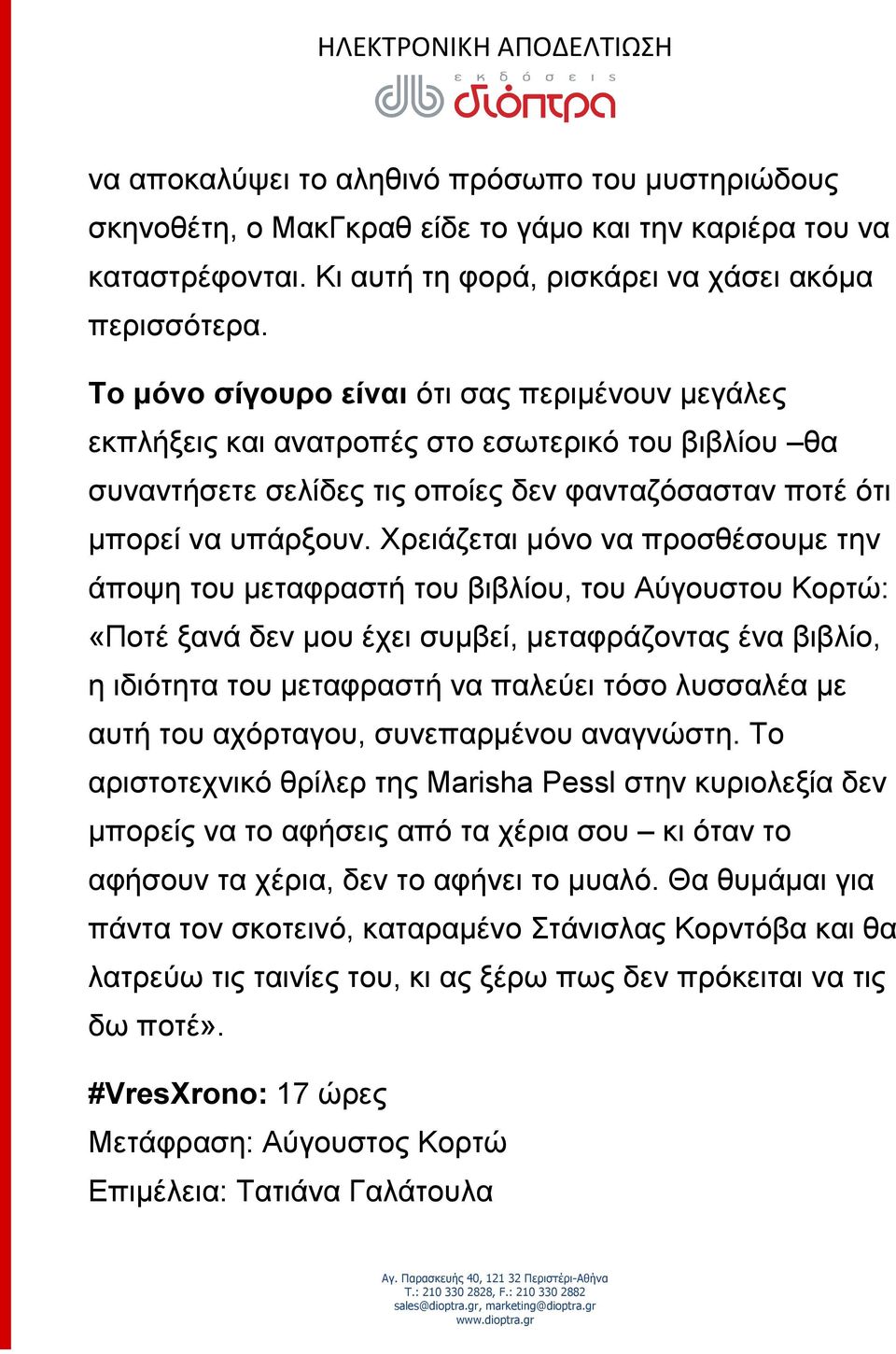 Χρειάζεται μόνο να προσθέσουμε την άποψη του μεταφραστή του βιβλίου, του Αύγουστου Κορτώ: «Ποτέ ξανά δεν μου έχει συμβεί, μεταφράζοντας ένα βιβλίο, η ιδιότητα του μεταφραστή να παλεύει τόσο λυσσαλέα