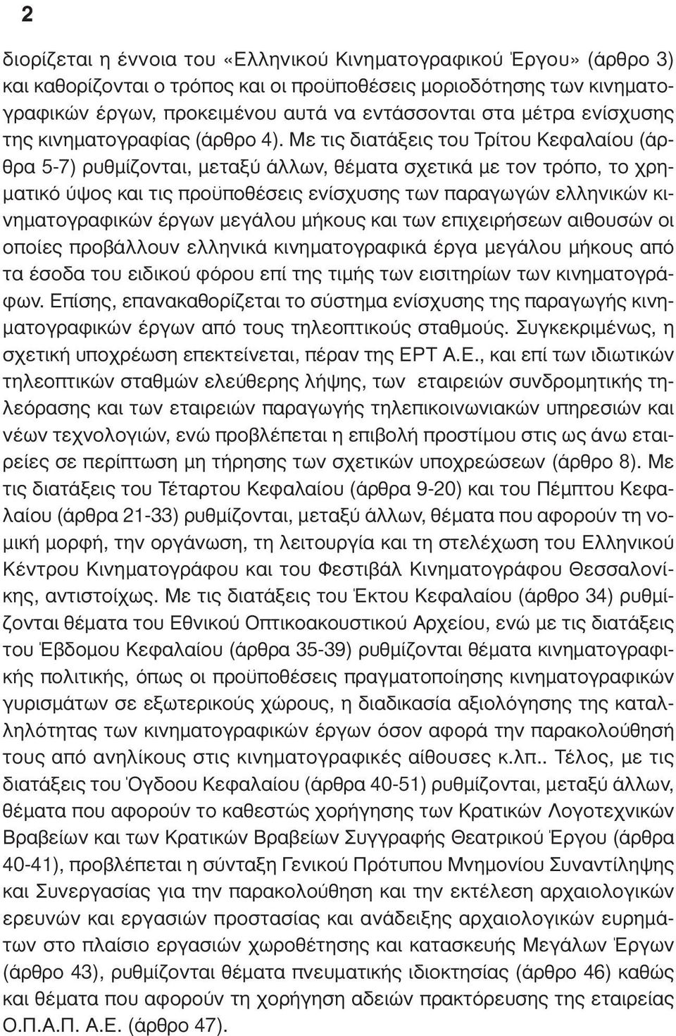Με τις διατάξεις του Τρίτου Κεφαλαίου (άρθρα 5-7) ρυθµίζονται, µεταξύ άλλων, θέµατα σχετικά µε τον τρόπο, το χρη- µατικό ύψος και τις προϋποθέσεις ενίσχυσης των παραγωγών ελληνικών κινηµατογραφικών