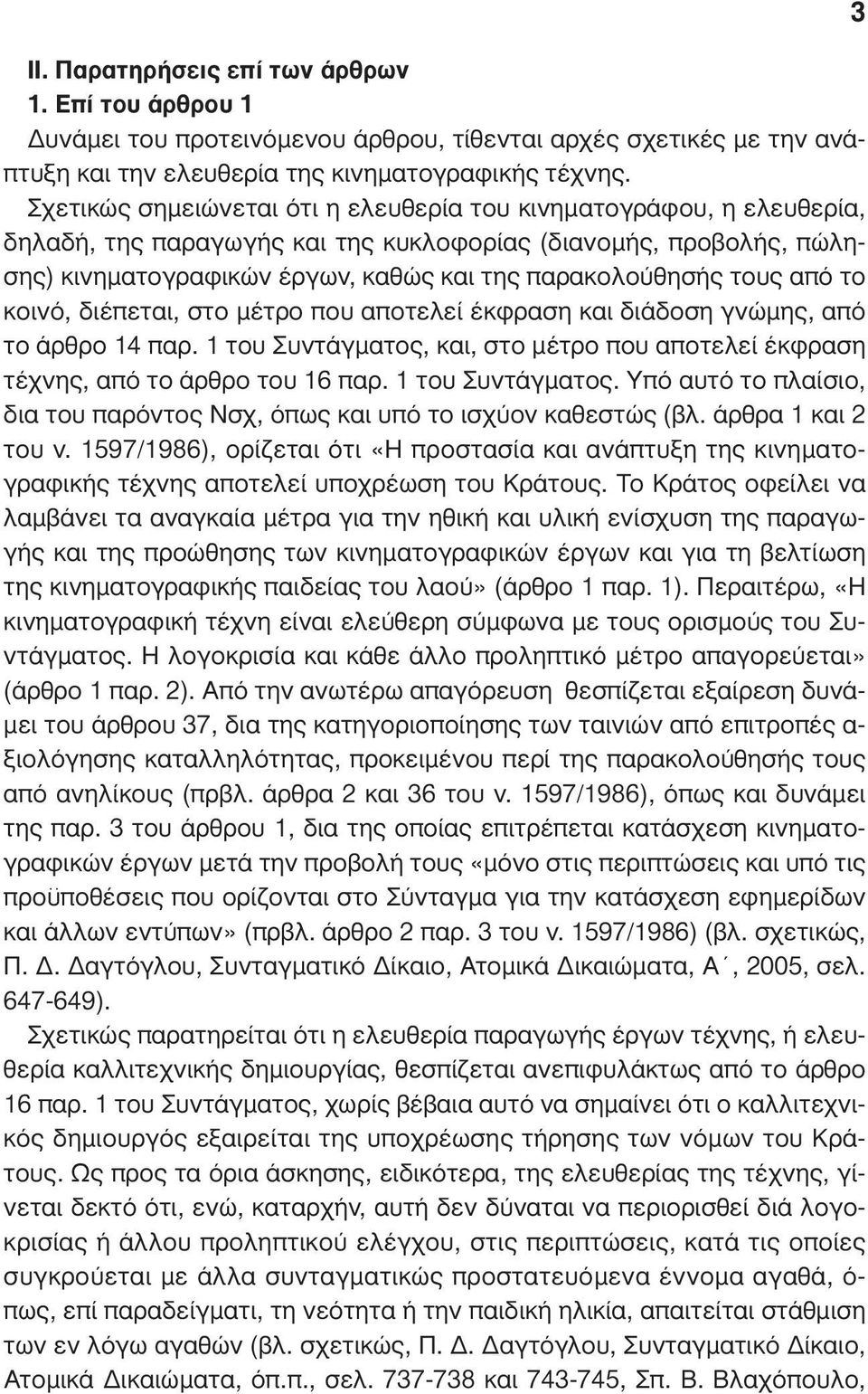 από το κοινό, διέπεται, στο µέτρο που αποτελεί έκφραση και διάδοση γνώµης, από το άρθρο 14 παρ. 1 του Συντάγµατος, και, στο µέτρο που αποτελεί έκφραση τέχνης, από το άρθρο του 16 παρ.