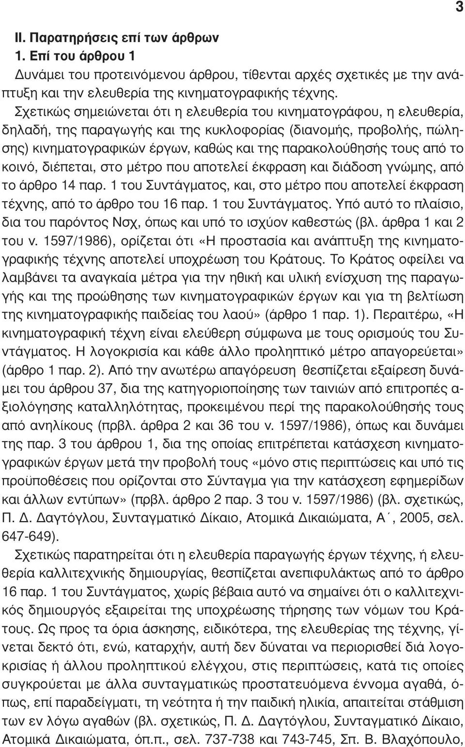 από το κοινό, διέπεται, στο µέτρο που αποτελεί έκφραση και διάδοση γνώµης, από το άρθρο 14 παρ. 1 του Συντάγµατος, και, στο µέτρο που αποτελεί έκφραση τέχνης, από το άρθρο του 16 παρ.