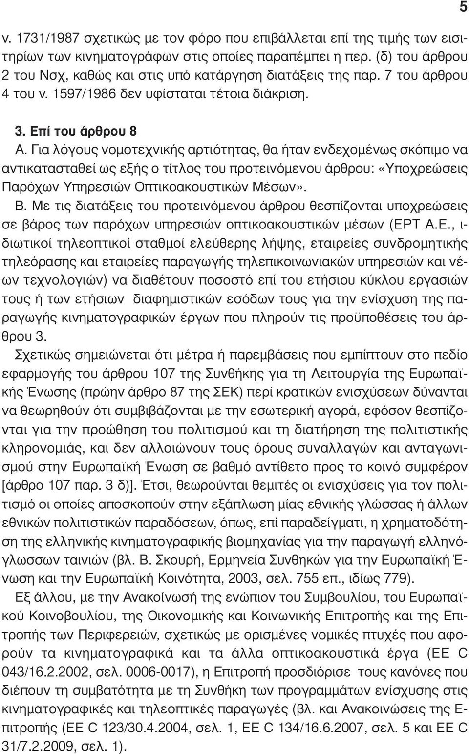 Για λόγους νοµοτεχνικής αρτιότητας, θα ήταν ενδεχοµένως σκόπιµο να αντικατασταθεί ως εξής ο τίτλος του προτεινόµενου άρθρου: «Υποχρεώσεις Παρόχων Υπηρεσιών Οπτικοακουστικών Μέσων». Β.