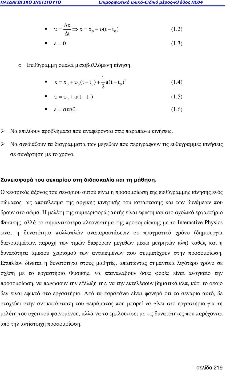 Ο κεντρικός άξονας του σεναρίου αυτού είναι η προσοµοίωση της ευθύγραµµης κίνησης ενός σώµατος, ως αποτέλεσµα της αρχικής κινητικής του κατάστασης και των δυνάµεων που δρουν στο σώµα.