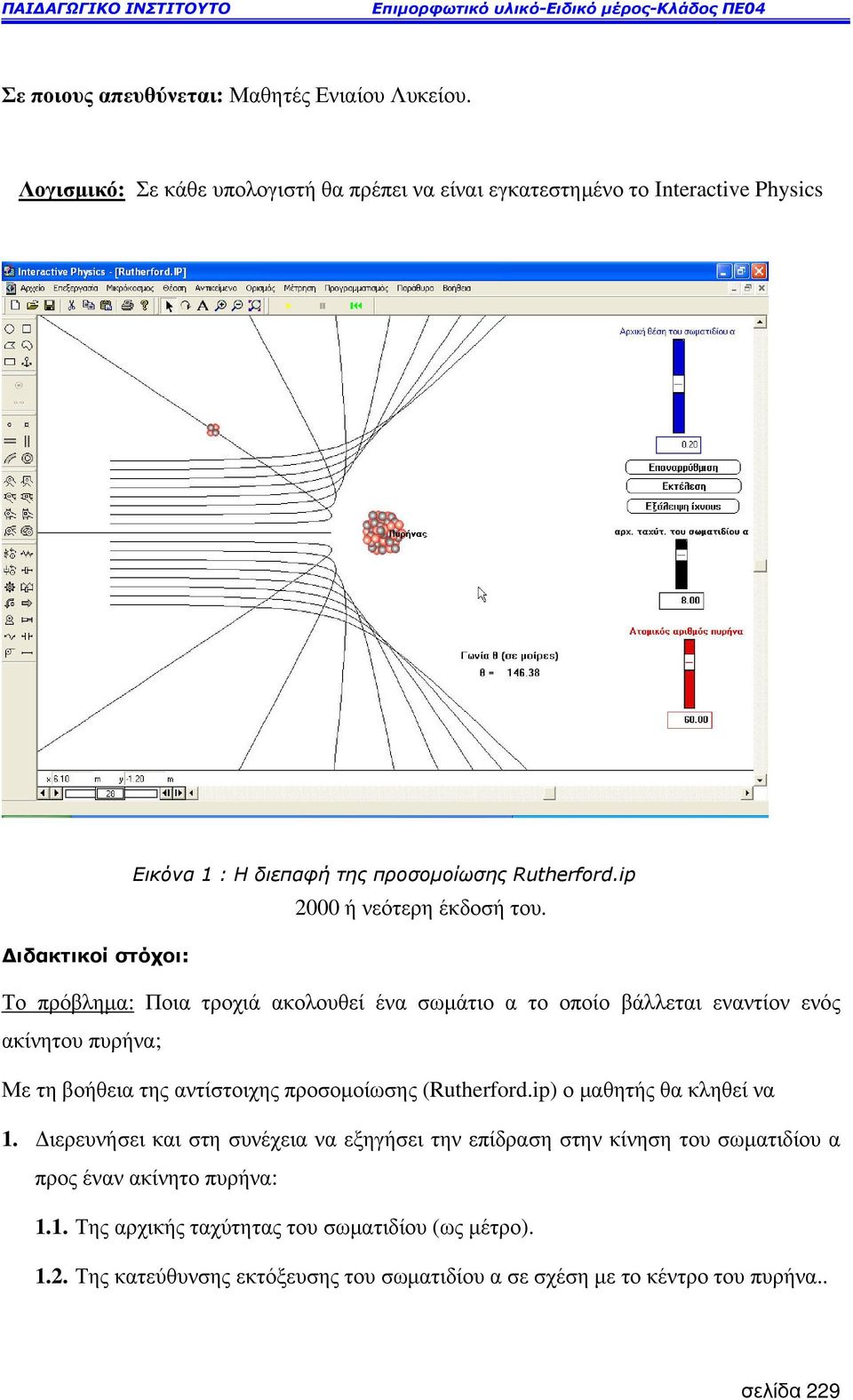 ιδακτικοί στόχοι: Το πρόβληµα: Ποια τροχιά ακολουθεί ένα σωµάτιο α το οποίο βάλλεται εναντίον ενός ακίνητου πυρήνα; Με τη βοήθεια της αντίστοιχης προσοµοίωσης