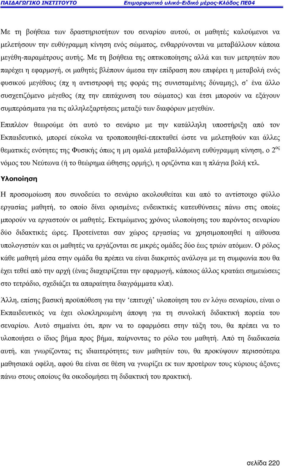 συνισταµένης δύναµης), σ ένα άλλο συσχετιζόµενο µέγεθος (πχ την επιτάχυνση του σώµατος) και έτσι µπορούν να εξάγουν συµπεράσµατα για τις αλληλεξαρτήσεις µεταξύ των διαφόρων µεγεθών.