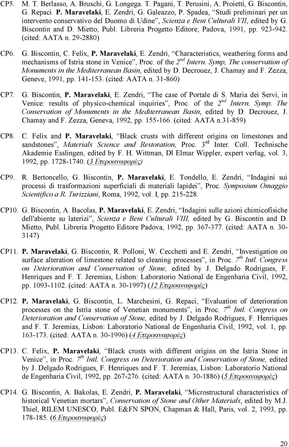 923-942. (cited: AATA n. 29-2880) CP6. G. Biscontin, C. Felix, P. Maravelaki, E. Zendri, Characteristics, weathering forms and mechanisms of Istria stone in Venice, Proc. of the 2 nd Intern.