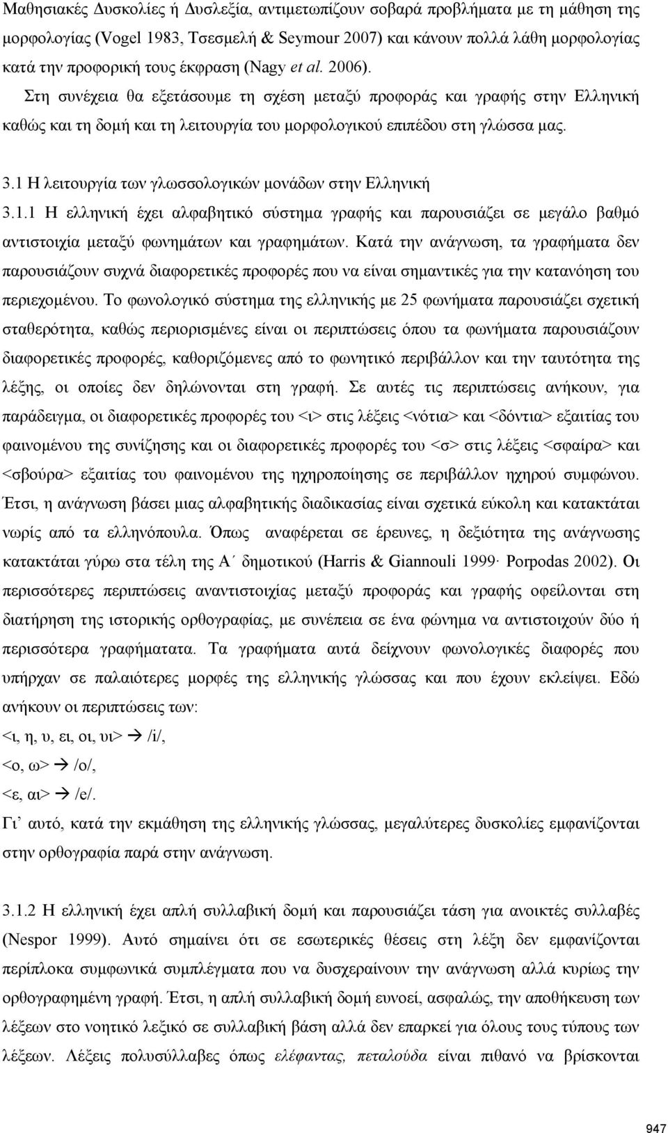 1 Η λειτουργία των γλωσσολογικών μονάδων στην Ελληνική 3.1.1 Η ελληνική έχει αλφαβητικό σύστημα γραφής και παρουσιάζει σε μεγάλο βαθμό αντιστοιχία μεταξύ φωνημάτων και γραφημάτων.
