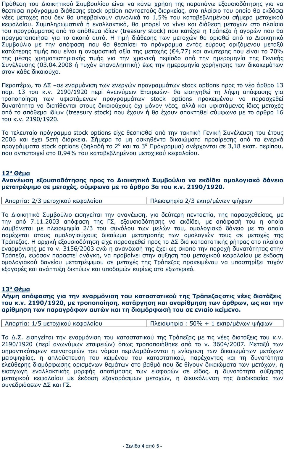 Συμπληρωματικά ή εναλλακτικά, θα μπορεί να γίνει και διάθεση μετοχών στο πλαίσιο του προγράμματος από το απόθεμα ιδίων (treasury stock) που κατέχει η Τράπεζα ή αγορών που θα πραγματοποιήσει για το