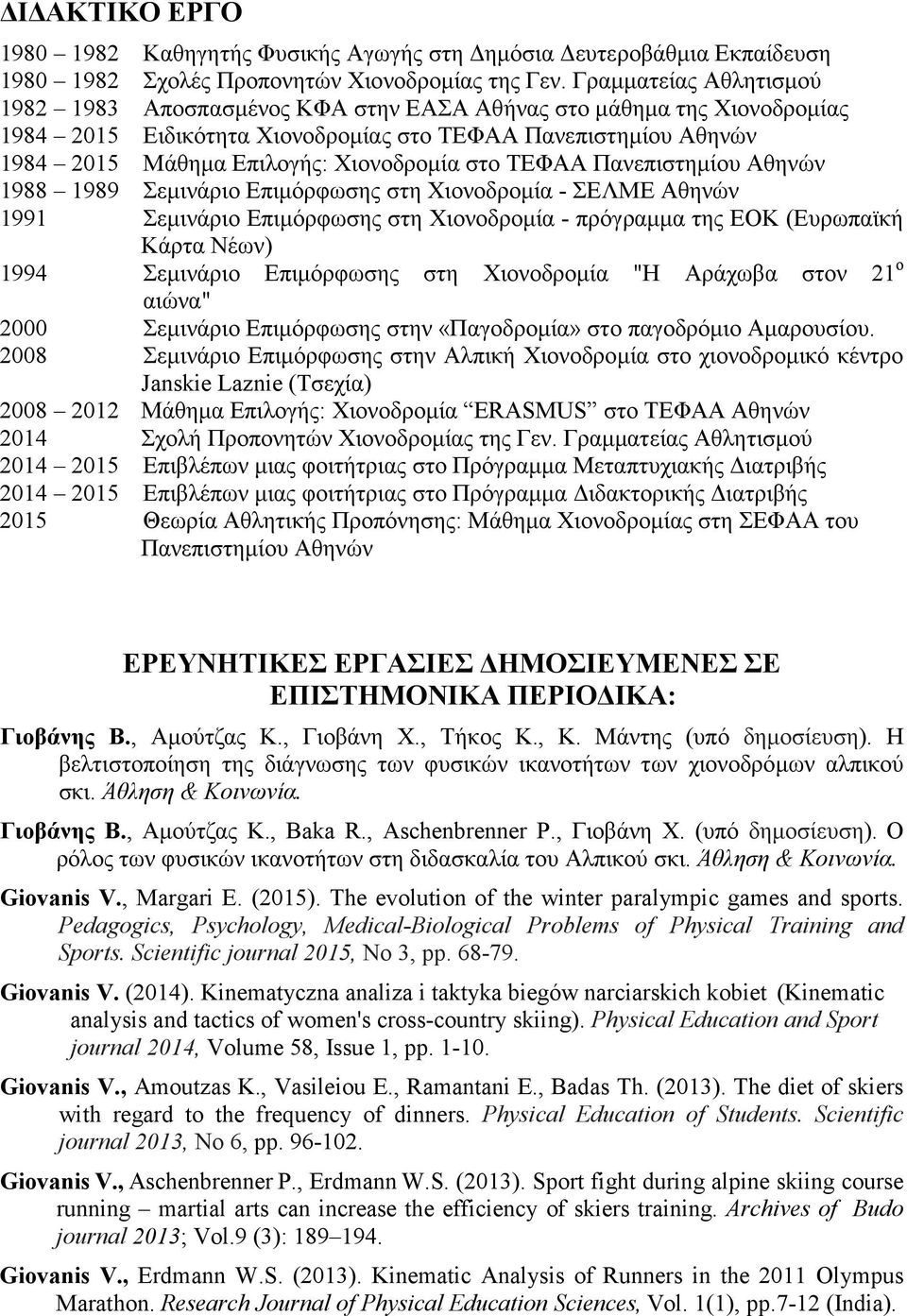 στο ΤΕΦΑΑ Πανεπιστημίου Αθηνών 1988 1989 Σεμινάριο Επιμόρφωσης στη Χιονοδρομία - ΣΕΛΜΕ Αθηνών 1991 Σεμινάριο Επιμόρφωσης στη Χιονοδρομία - πρόγραμμα της ΕΟΚ (Ευρωπαϊκή Κάρτα Νέων) 1994 Σεμινάριο