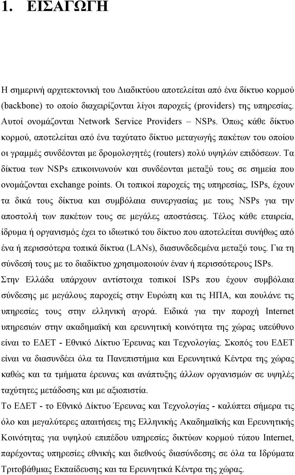 Όπως κάθε δίκτυο κορµού, αποτελείται από ένα ταχύτατο δίκτυο µεταγωγής πακέτων του οποίου οι γραµµές συνδέονται µε δροµολογητές (routers) πολύ υψηλών επιδόσεων.