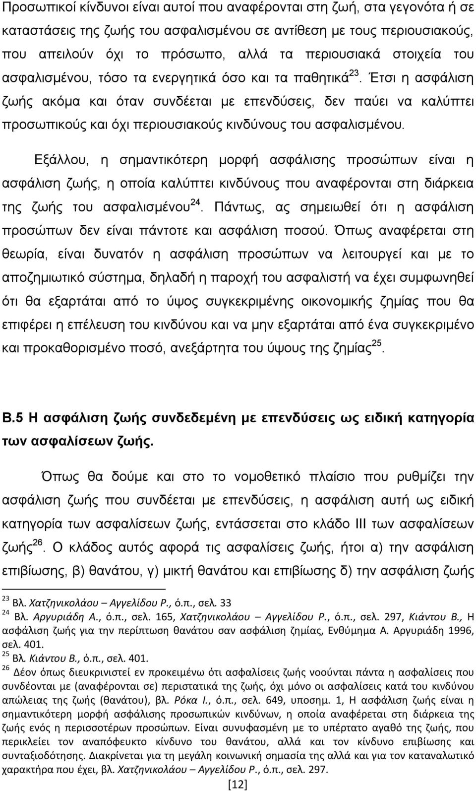 Έτσι η ασφάλιση ζωής ακόμα και όταν συνδέεται με επενδύσεις, δεν παύει να καλύπτει προσωπικούς και όχι περιουσιακούς κινδύνους του ασφαλισμένου.