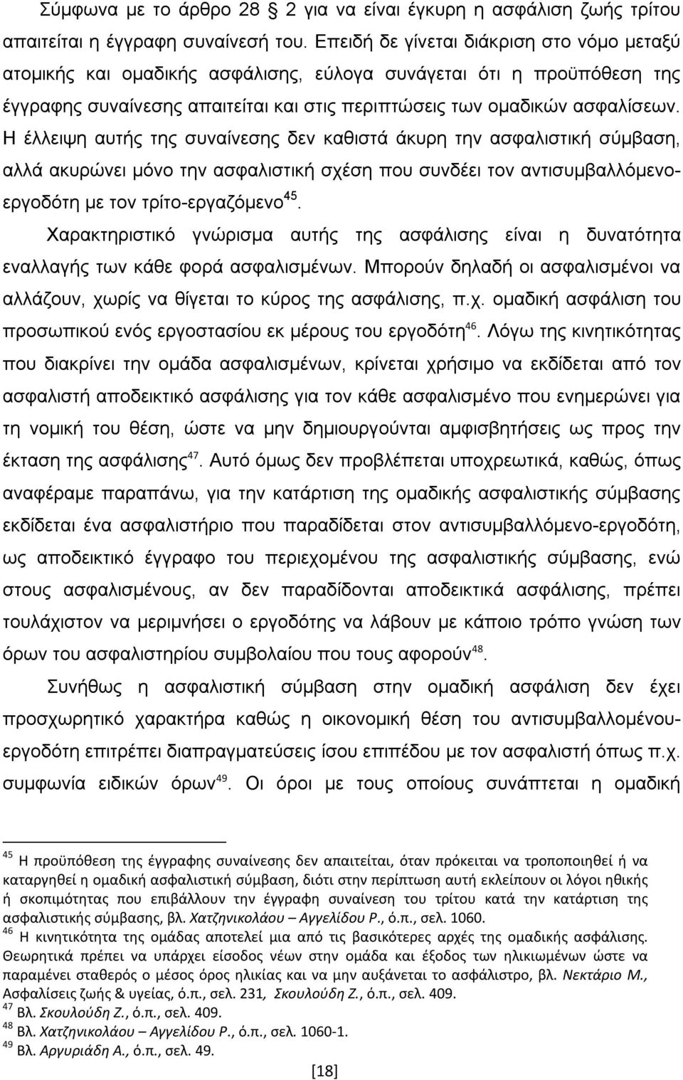 Η έλλειψη αυτής της συναίνεσης δεν καθιστά άκυρη την ασφαλιστική σύμβαση, αλλά ακυρώνει μόνο την ασφαλιστική σχέση που συνδέει τον αντισυμβαλλόμενοεργοδότη με τον τρίτο-εργαζόμενο 45.