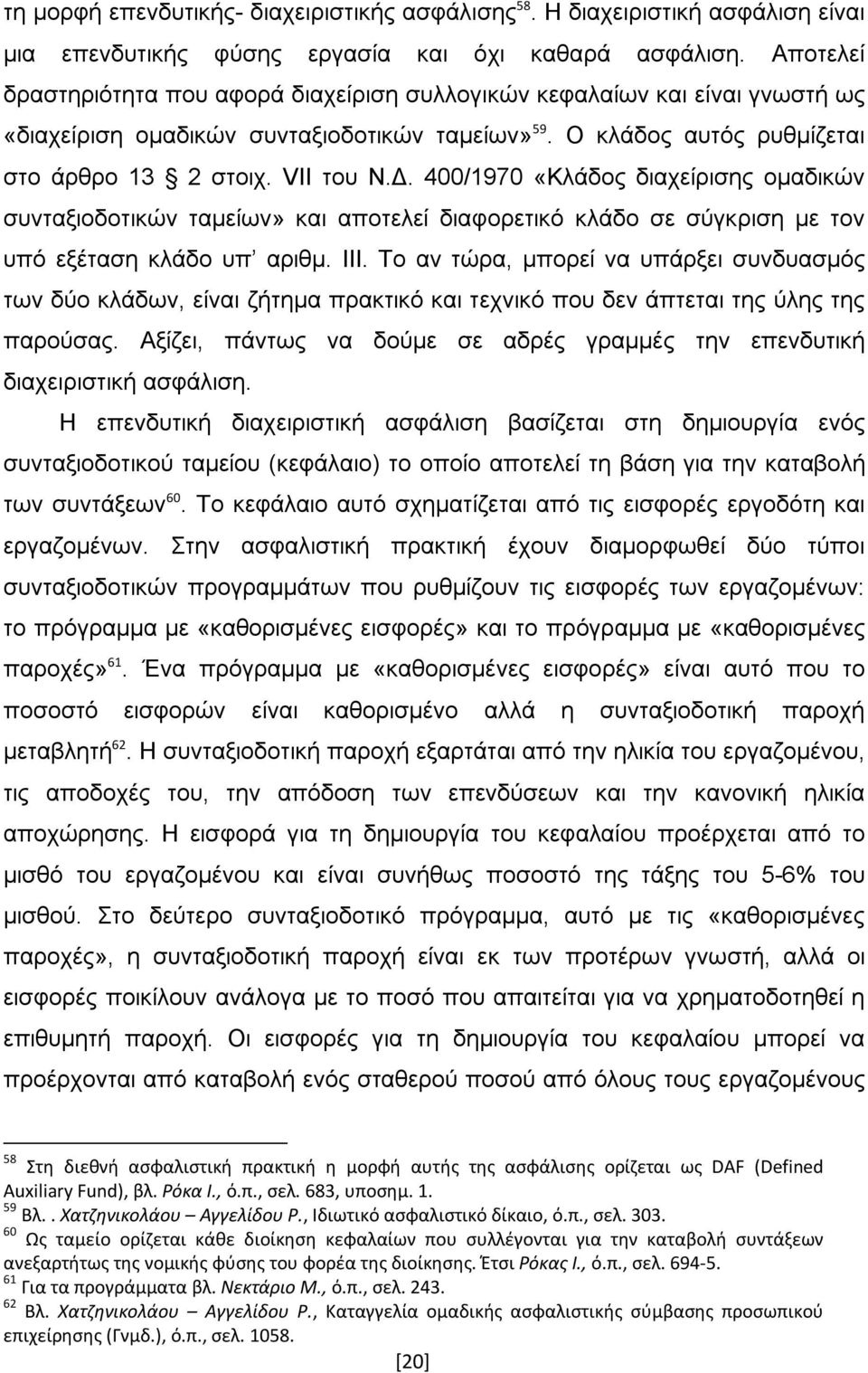 400/1970 «Κλάδος διαχείρισης ομαδικών συνταξιοδοτικών ταμείων» και αποτελεί διαφορετικό κλάδο σε σύγκριση με τον υπό εξέταση κλάδο υπ αριθμ. ΙΙΙ.