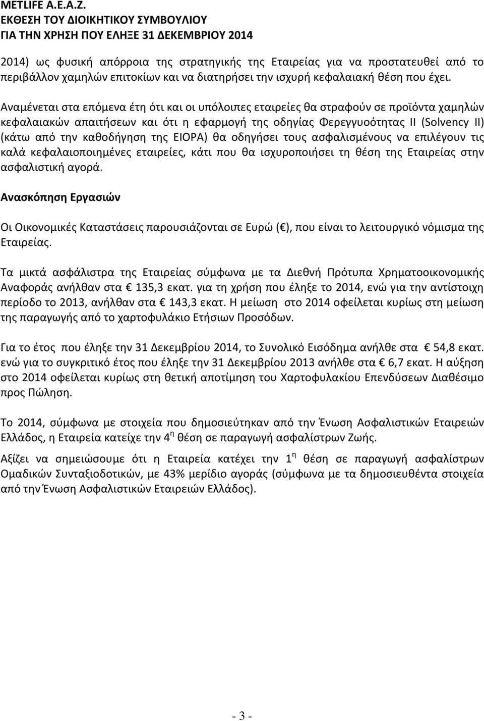 καθοδήγηση της EIOPA) θα οδηγήσει τους ασφαλισμένους να επιλέγουν τις καλά κεφαλαιοποιημένες εταιρείες, κάτι που θα ισχυροποιήσει τη θέση της Εταιρείας στην ασφαλιστική αγορά.