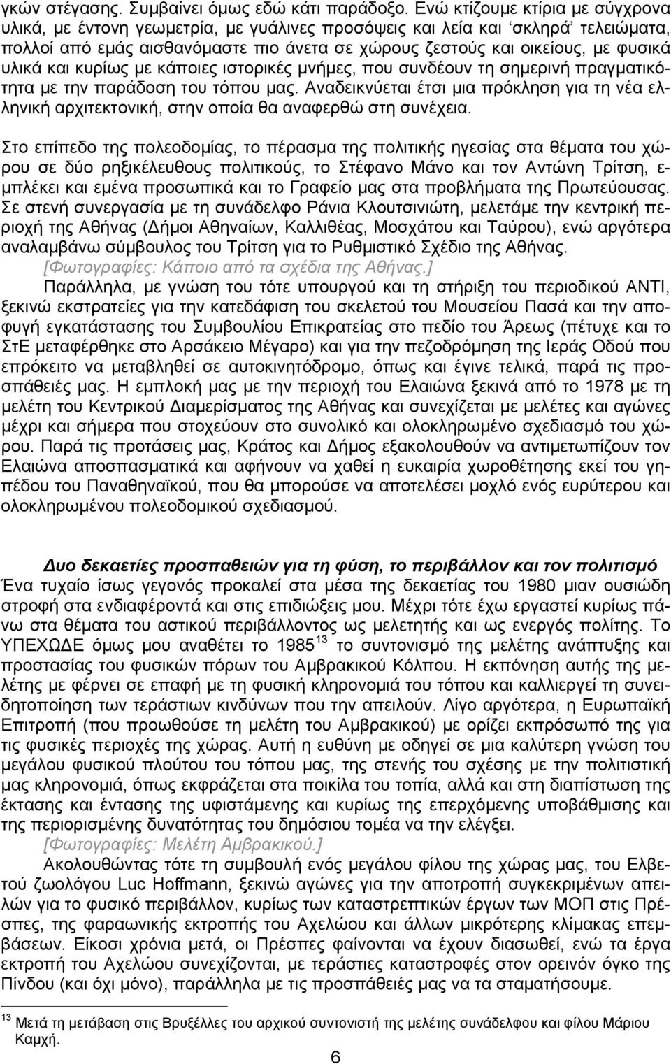 υλικά και κυρίως με κάποιες ιστορικές μνήμες, που συνδέουν τη σημερινή πραγματικότητα με την παράδοση του τόπου μας.