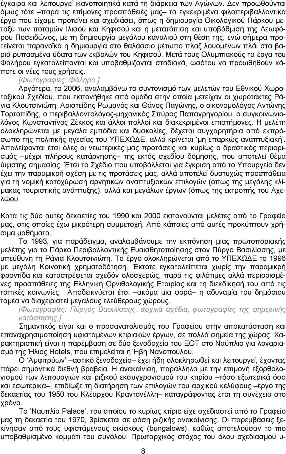 και Κηφισού και η μετατόπιση και υποβάθμιση της Λεωφόρου Ποσειδώνος, με τη δημιουργία μεγάλου καναλιού στη θέση της, ενώ σήμερα προτείνεται παρανοϊκά η δημιουργία στο θαλάσσιο μέτωπο πλαζ λουομένων