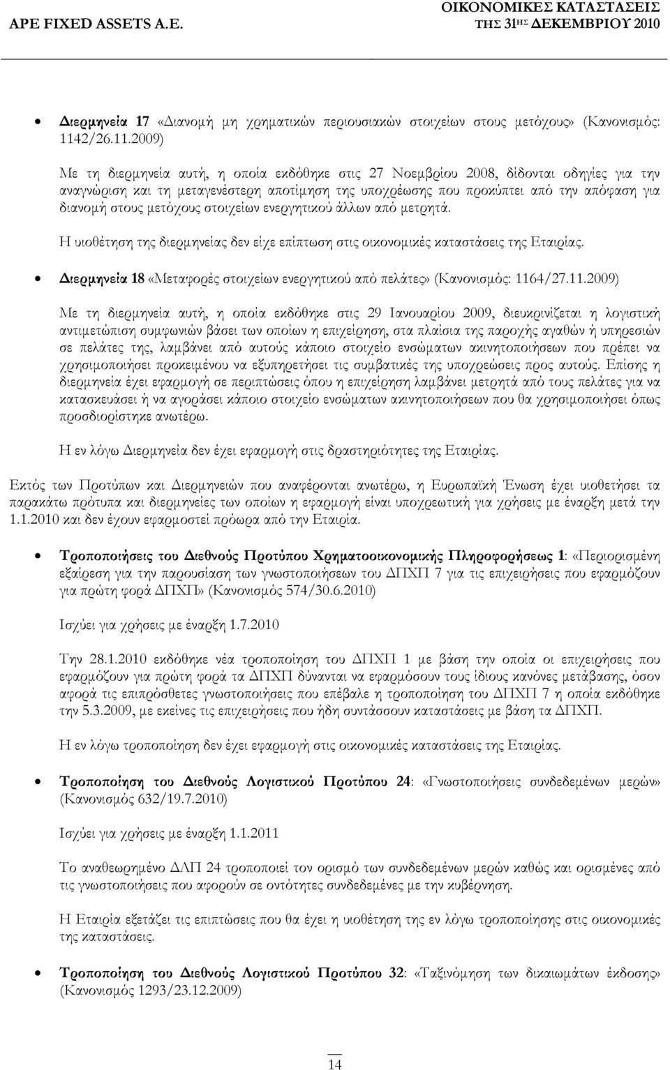 2009) Με τη διερµηνεία αυτή, η οποία εκδόθηκε στις 27 Νοεµβρίου 2008, δίδονται οδηγίες για την αναγνώριση και τη µεταγενέστερη αποτίµηση της υποχρέωσης που προκύπτει από την απόφαση για διανοµή στους