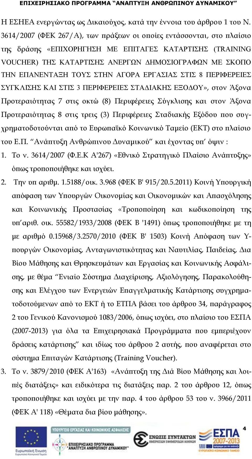 ΤΟΥΣ ΣΤΗΝ ΑΓΟΡΑ ΕΡΓΑΣΙΑΣ ΣΤΙΣ 8 ΠΕΡΙΦΕΡΕΙΕΣ ΣΥΓΚΛΙΣΗΣ ΚΑΙ ΣΤΙΣ 3 ΠΕΡΙΦΕΡΕΙΕΣ ΣΤΑΔΙΑΚΗΣ ΕΞΟΔΟΥ», στον Άξονα Προτεραιότητας 7 στις οκτώ (8) Περιφέρειες Σύγκλισης και στον Άξονα Προτεραιότητας 8 στις