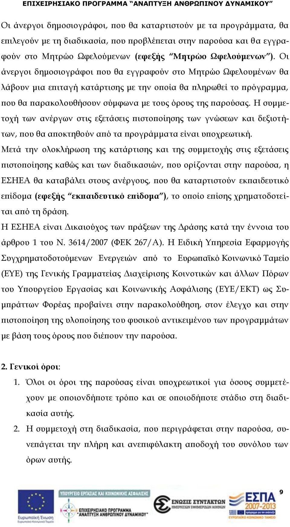 Η συμμετοχή των ανέργων στις εξετάσεις πιστοποίησης των γνώσεων και δεξιοτήτων, που θα αποκτηθούν από τα προγράμματα είναι υποχρεωτική.