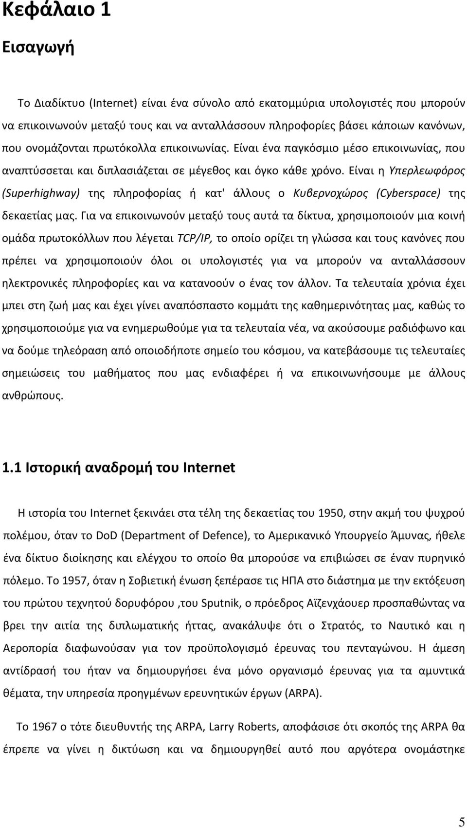 Είναι η Υπερλεωφόρος (Superhighway) της πληροφορίας ή κατ' άλλους ο Κυβερνοχώρος (Cyberspace) της δεκαετίας μας.