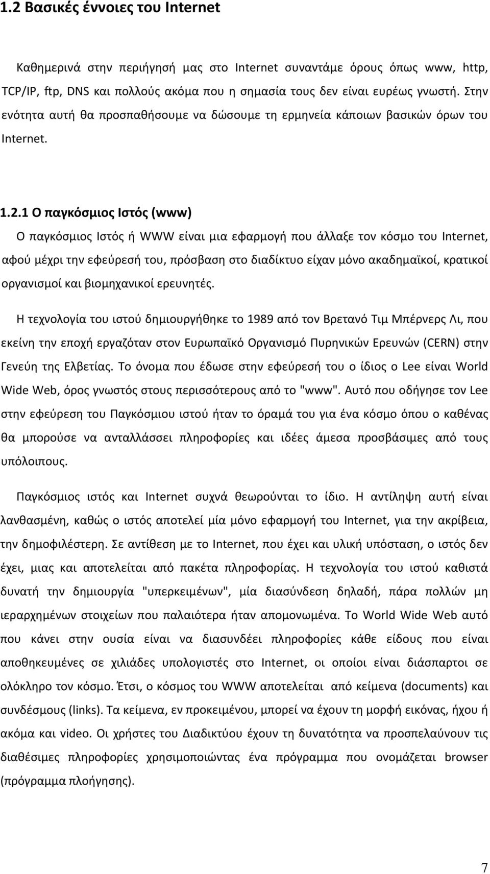 1 Ο παγκόσμιος Ιστός (www) Ο παγκόσμιος Ιστός ή WWW είναι μια εφαρμογή που άλλαξε τον κόσμο του Internet, αφού μέχρι την εφεύρεσή του, πρόσβαση στο διαδίκτυο είχαν μόνο ακαδημαϊκοί, κρατικοί