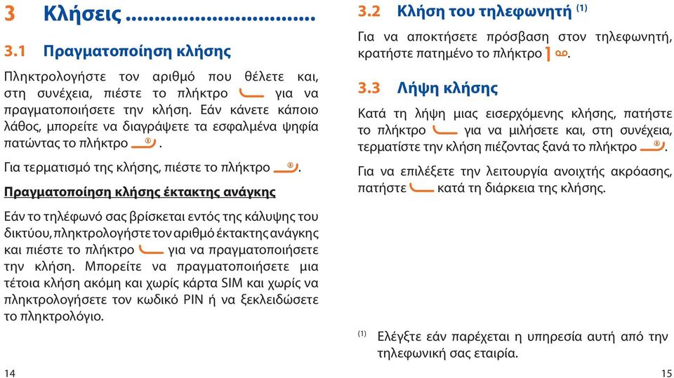 Πραγματοποίηση κλήσης έκτακτης ανάγκης Εάν το τηλέφωνό σας βρίσκεται εντός της κάλυψης του δικτύου, πληκτρολογήστε τον αριθμό έκτακτης ανάγκης και πιέστε το πλήκτρο για να πραγματοποιήσετε την κλήση.