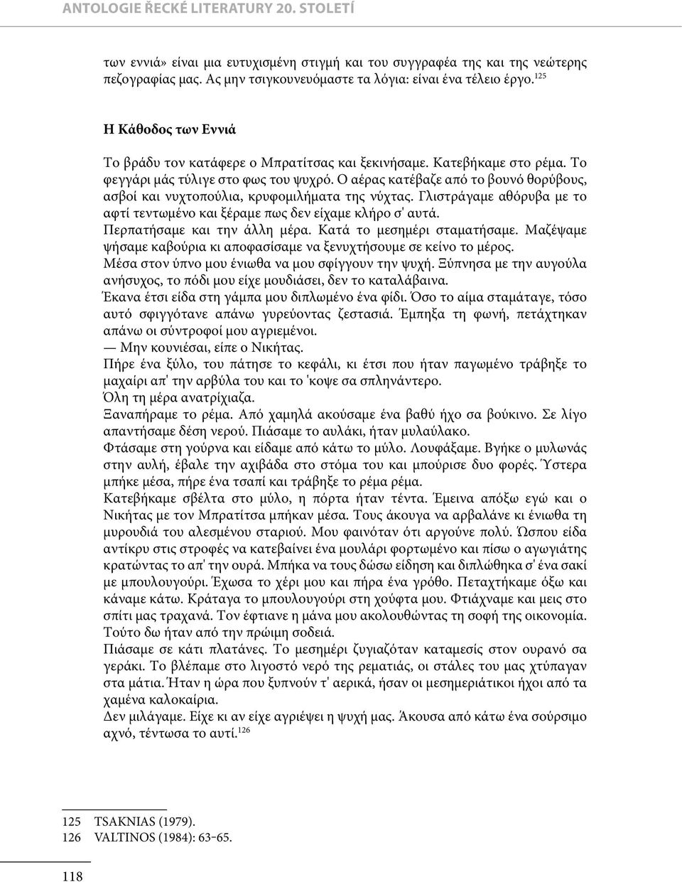 Ο αέρας κατέβαζε από το βουνό θορύβους, ασβοί και νυχτοπούλια, κρυφομιλήματα της νύχτας. Γλιστράγαμε αθόρυβα με το αφτί τεντωμένο και ξέραμε πως δεν είχαμε κλήρο σ' αυτά.