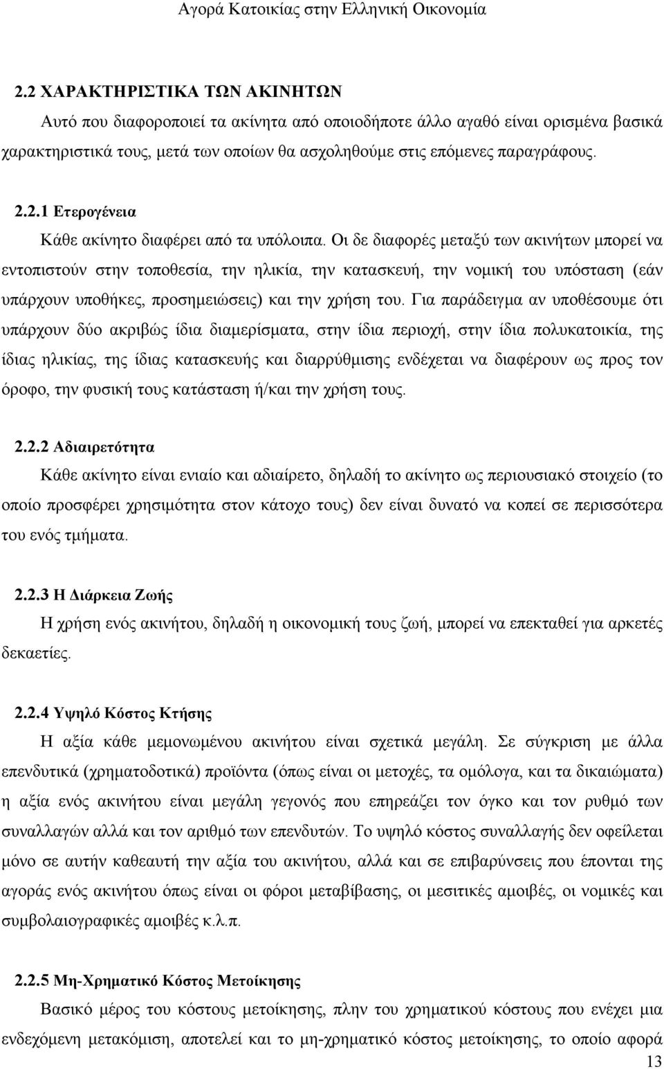 Για παράδειγμα αν υποθέσουμε ότι υπάρχουν δύο ακριβώς ίδια διαμερίσματα, στην ίδια περιοχή, στην ίδια πολυκατοικία, της ίδιας ηλικίας, της ίδιας κατασκευής και διαρρύθμισης ενδέχεται να διαφέρουν ως