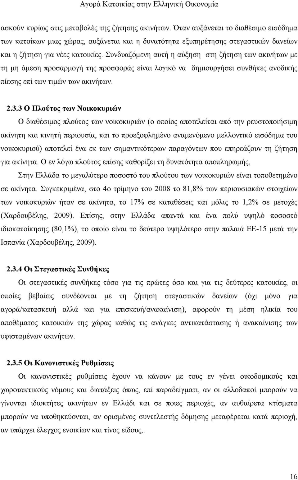 Συνδυαζόμενη αυτή η αύξηση στη ζήτηση των ακινήτων με τη μη άμεση προσαρμογή της προσφοράς είναι λογικό να δημιουργήσει συνθήκες ανοδικής πίεσης επί των τιμών των ακινήτων. 2.3.