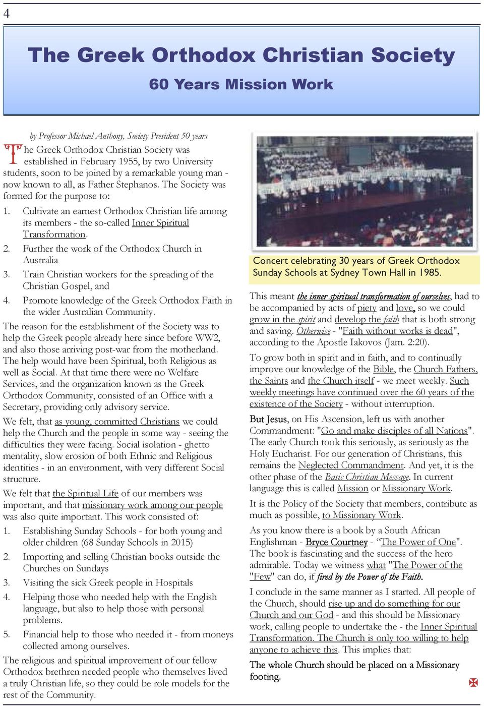 Cultivate an earnest Orthodox Christian life among its members - the so-called Inner Spiritual Transformation. 2. Further the work of the Orthodox Church in Australia 3.