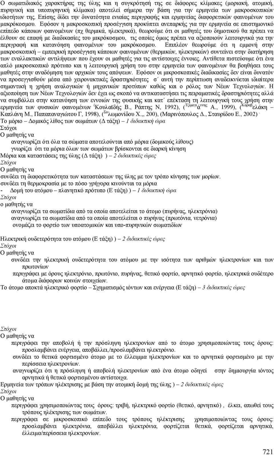 Εφόσον η µακροσκοπική προσέγγιση προκύπτει ανεπαρκής για την ερµηνεία σε επιστηµονικό επίπεδο κάποιων φαινοµένων (πχ θερµικά, ηλεκτρικά), θεωρούµε ότι οι µαθητές του δηµοτικού θα πρέπει να έλθουν σε