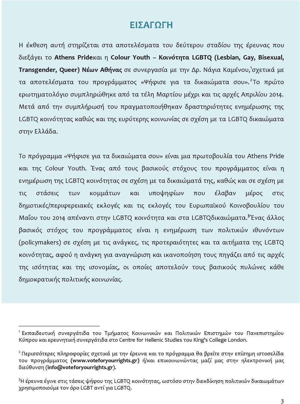 2 Το πρώτο ερωτηματολόγιο συμπληρώθηκε από τα τέλη Μαρτίου μέχρι και τις αρχές Απριλίου 2014.