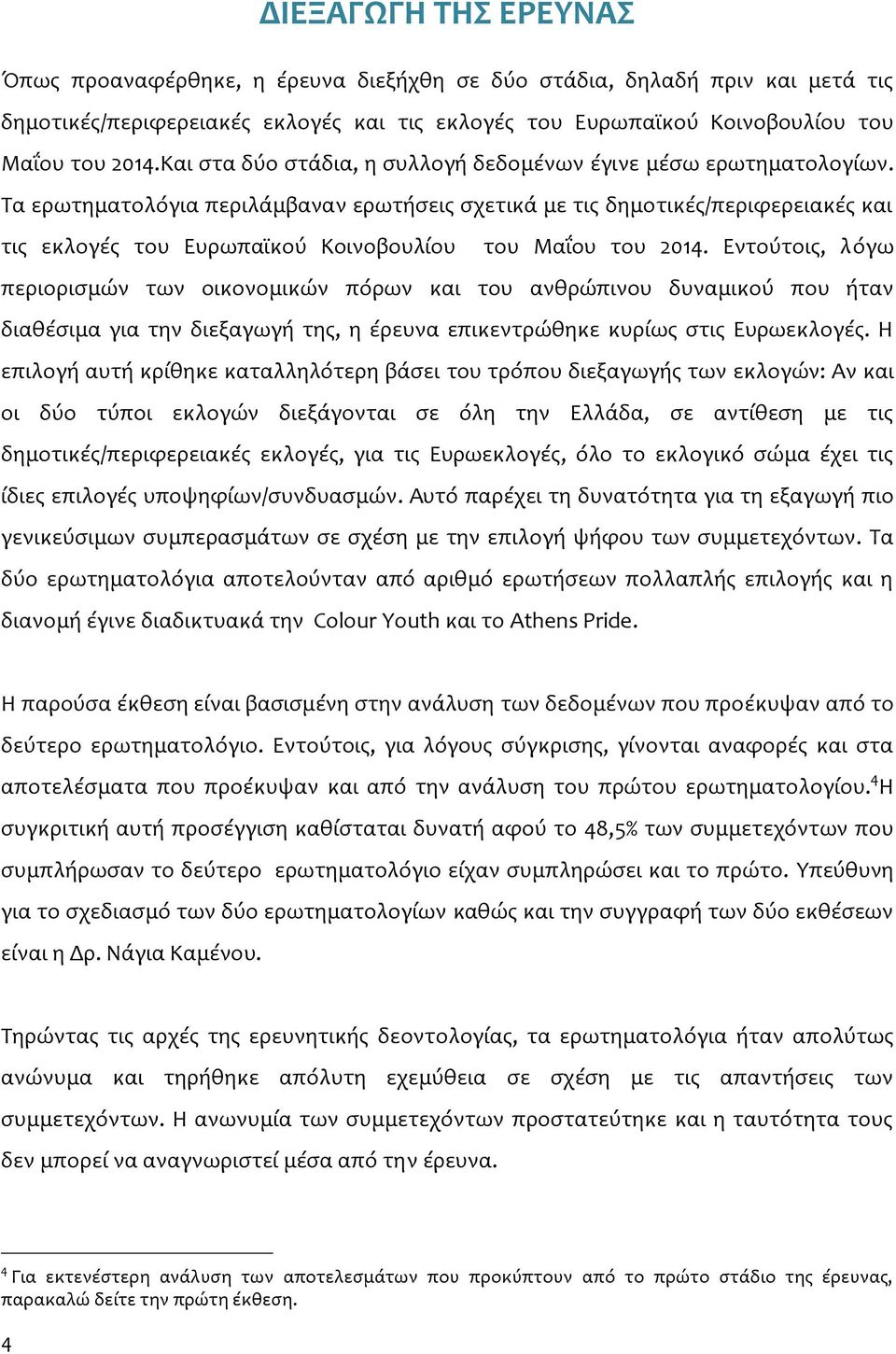 Τα ερωτηματολόγια περιλάμβαναν ερωτήσεις σχετικά με τις δημοτικές/περιφερειακές και τις εκλογές του Ευρωπαϊκού Κοινοβουλίου του Μαΐου του 2014.