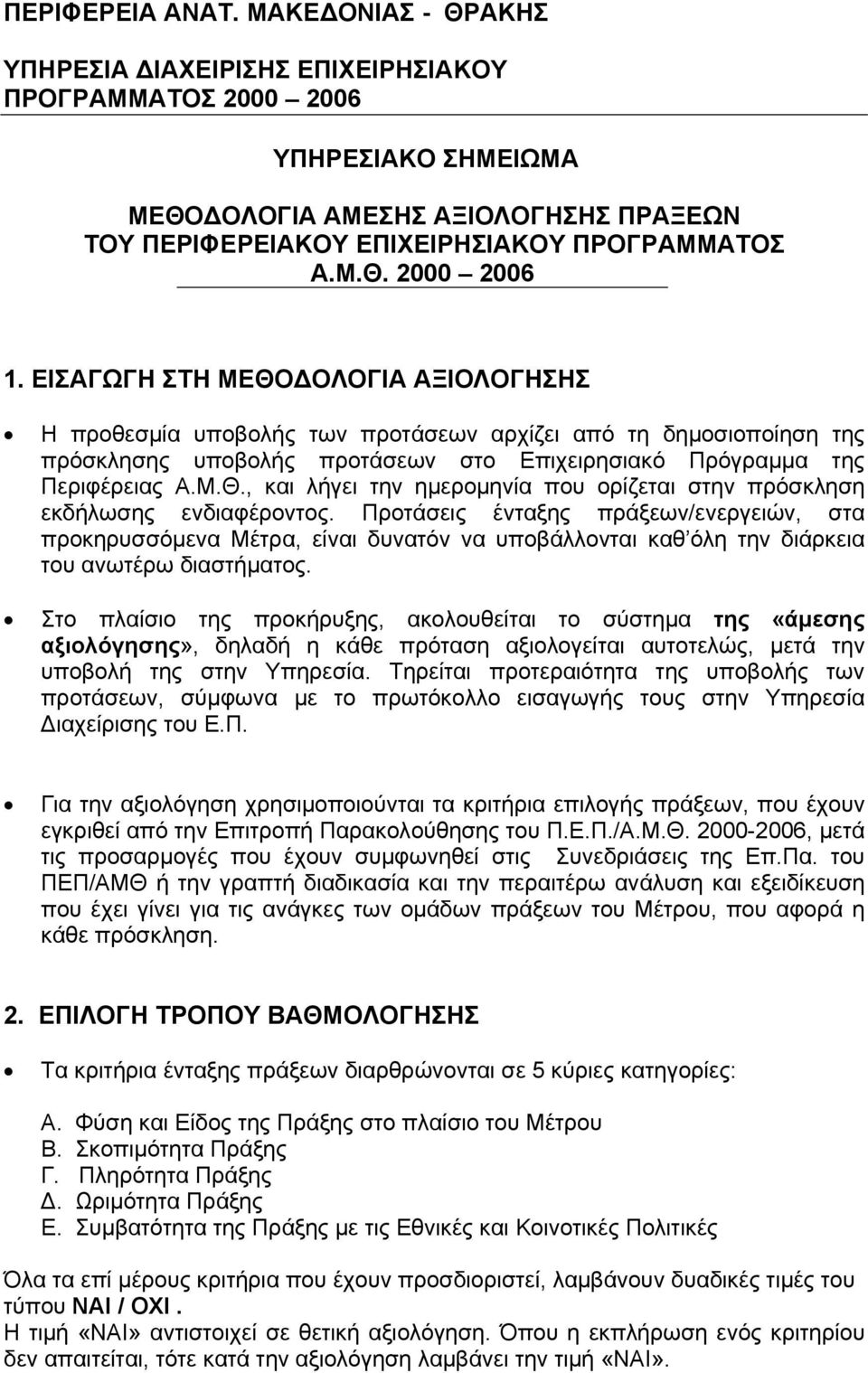 ΕΙΣΑΓΩΓΗ ΣΤΗ ΜΕΘΟΔΟΛΟΓΙΑ ΑΞΙΟΛΟΓΗΣΗΣ Η προθεσμία υποβολής των προτάσεων αρχίζει από τη δημοσιοποίηση της πρόσκλησης υποβολής προτάσεων στο Επιχειρησιακό Πρόγραμμα της Περιφέρειας Α.Μ.Θ., και λήγει την ημερομηνία που ορίζεται στην πρόσκληση εκδήλωσης ενδιαφέροντος.