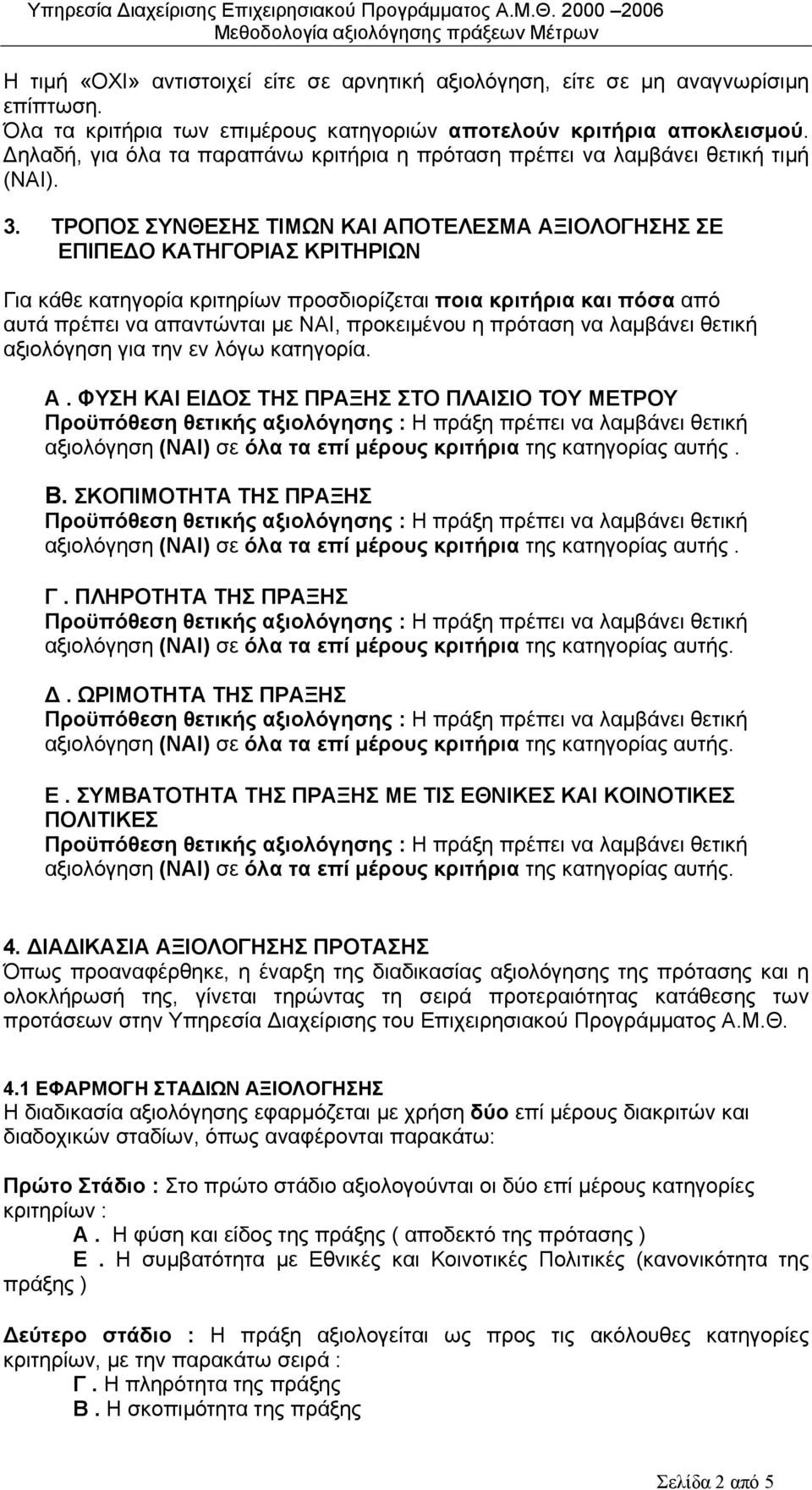 ΤΡΟΠΟΣ ΣΥΝΘΕΣΗΣ ΤΙΜΩΝ ΚΑΙ ΑΠΟΤΕΛΕΣΜΑ ΑΞΙΟΛΟΓΗΣΗΣ ΣΕ ΕΠΙΠΕΔΟ ΚΑΤΗΓΟΡΙΑΣ ΚΡΙΤΗΡΙΩΝ Για κάθε κατηγορία κριτηρίων προσδιορίζεται ποια κριτήρια και πόσα από αυτά πρέπει να απαντώνται με ΝΑΙ, προκειμένου η