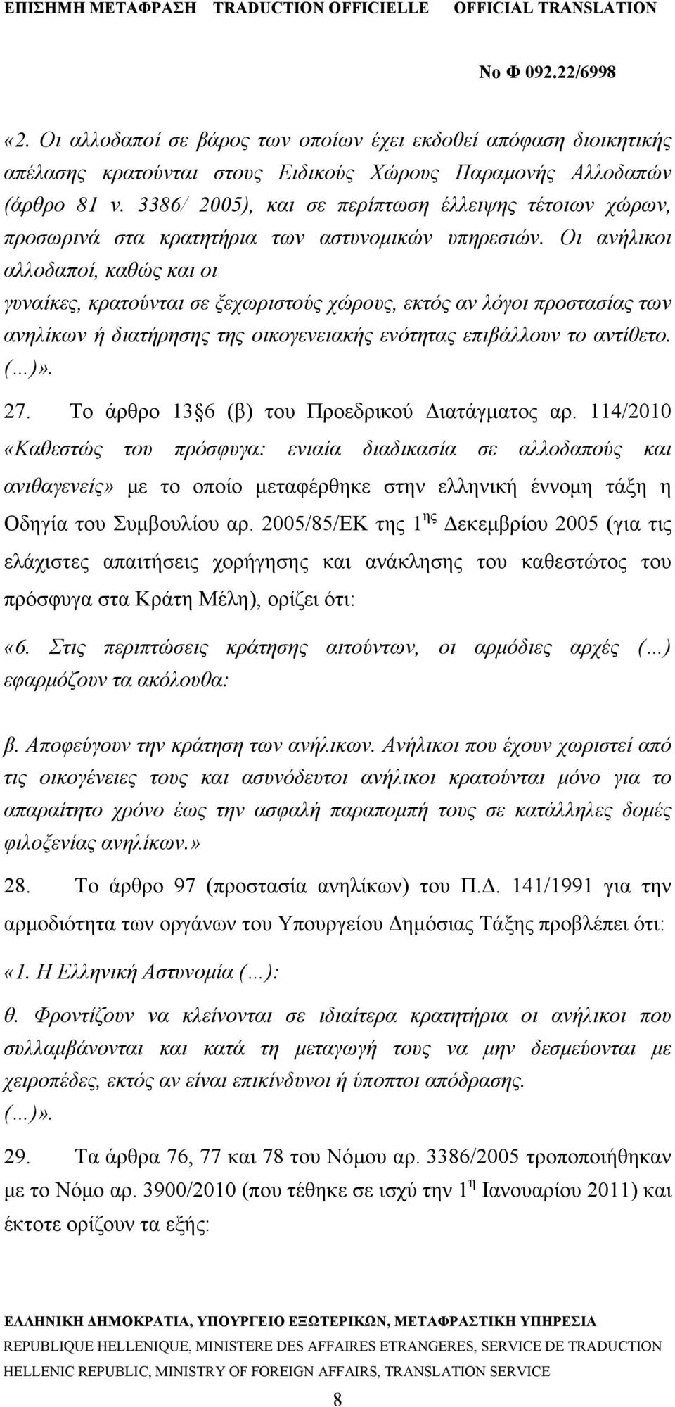 Οι ανήλικοι αλλοδαποί, καθώς και οι γυναίκες, κρατούνται σε ξεχωριστούς χώρους, εκτός αν λόγοι προστασίας των ανηλίκων ή διατήρησης της οικογενειακής ενότητας επιβάλλουν το αντίθετο. ( )». 27.