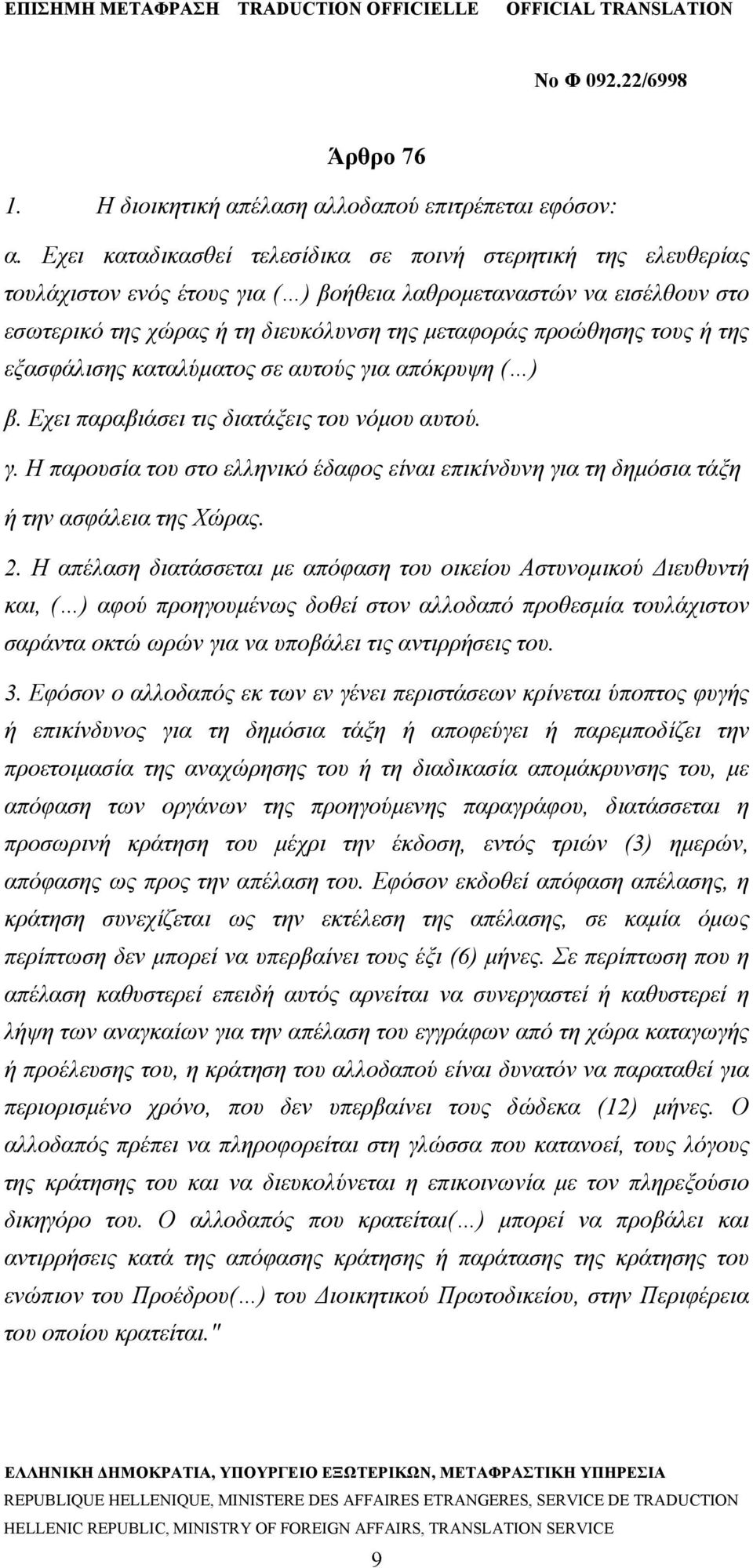 τους ή της εξασφάλισης καταλύματος σε αυτούς για απόκρυψη ( ) β. Εχει παραβιάσει τις διατάξεις του νόμου αυτού. γ. Η παρουσία του στο ελληνικό έδαφος είναι επικίνδυνη για τη δημόσια τάξη ή την ασφάλεια της Χώρας.