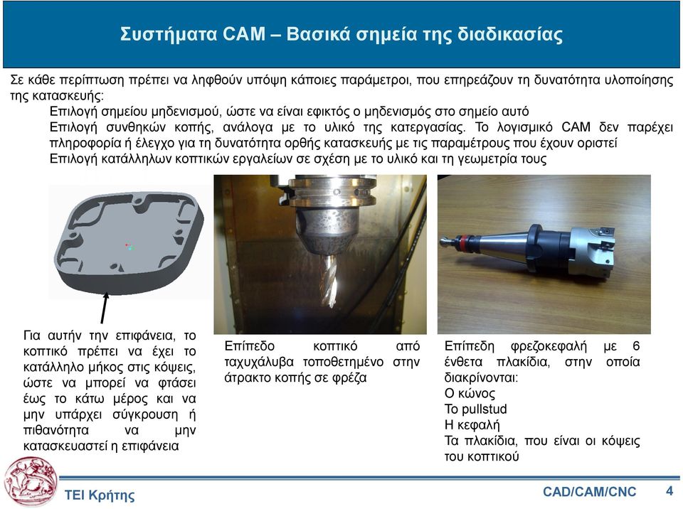 Το λογισµικό CAM δεν παρέχει πληροφορία ή έλεγχο για τη δυνατότητα ορθής κατασκευής µε τις παραµέτρους που έχουν οριστεί Επιλογή κατάλληλων κοπτικών εργαλείων σε σχέση µε το υλικό και τη γεωµετρία