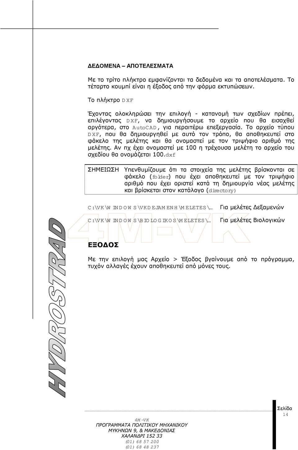 Το αρχείο τύπου DXF, που θα δηµιουργηθεί µε αυτό τον τρόπο, θα αποθηκευτεί στο φάκελο της µελέτης και θα ονοµαστεί µε τον τριψήφιο αριθµό της µελέτης.