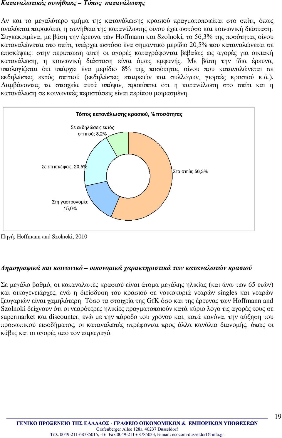 Συγκεκριμένα, με βάση την έρευνα των Hoffmann και Szolnoki, το 56,3% της ποσότητας οίνου καταναλώνεται στο σπίτι, υπάρχει ωστόσο ένα σημαντικό μερίδιο 20,5% που καταναλώνεται σε επισκέψεις: στην