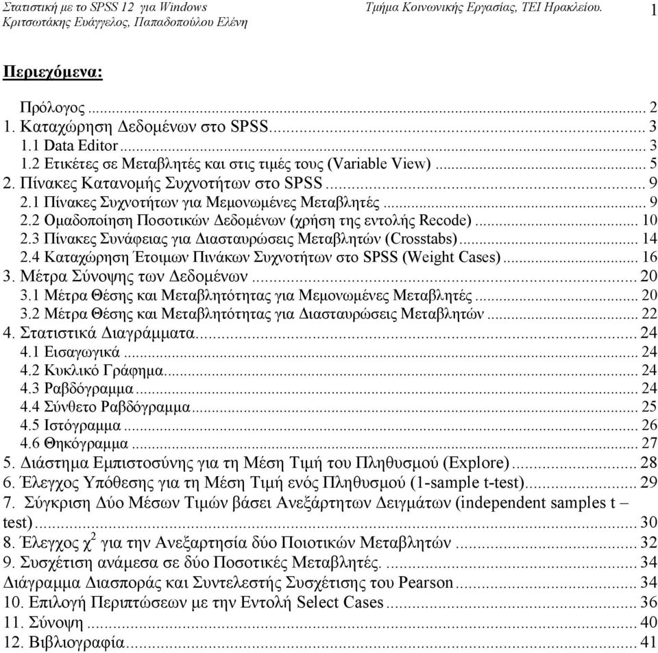 4 Καταχώρηση Έτοιµων Πινάκων Συχνοτήτων στο SPSS (Weight Cases)... 16 3. Μέτρα Σύνοψης των εδοµένων... 20 3.1 Μέτρα Θέσης και Μεταβλητότητας για Μεµονωµένες Μεταβλητές... 20 3.2 Μέτρα Θέσης και Μεταβλητότητας για ιασταυρώσεις Μεταβλητών.