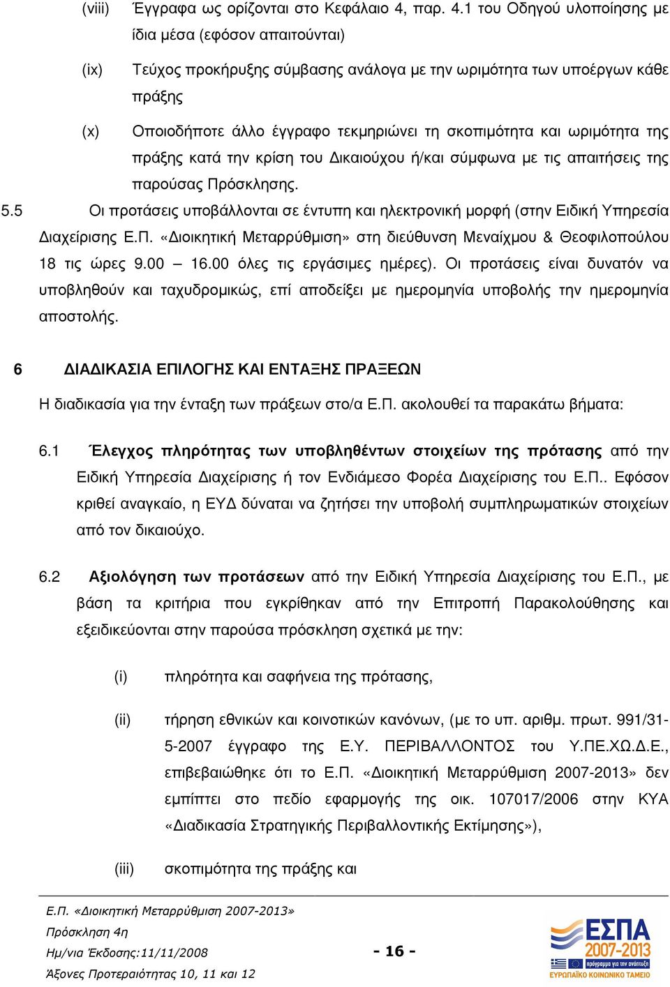 1 του Οδηγού υλοποίησης µε ίδια µέσα (εφόσον απαιτούνται) (ix) Τεύχος προκήρυξης σύµβασης ανάλογα µε την ωριµότητα των υποέργων κάθε πράξης (x) Οποιοδήποτε άλλο έγγραφο τεκµηριώνει τη σκοπιµότητα και