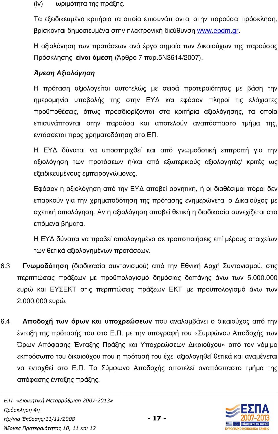 Άµεση Αξιολόγηση Η πρόταση αξιολογείται αυτοτελώς µε σειρά προτεραιότητας µε βάση την ηµεροµηνία υποβολής της στην ΕΥ και εφόσον πληροί τις ελάχιστες προϋποθέσεις, όπως προσδιορίζονται στα κριτήρια