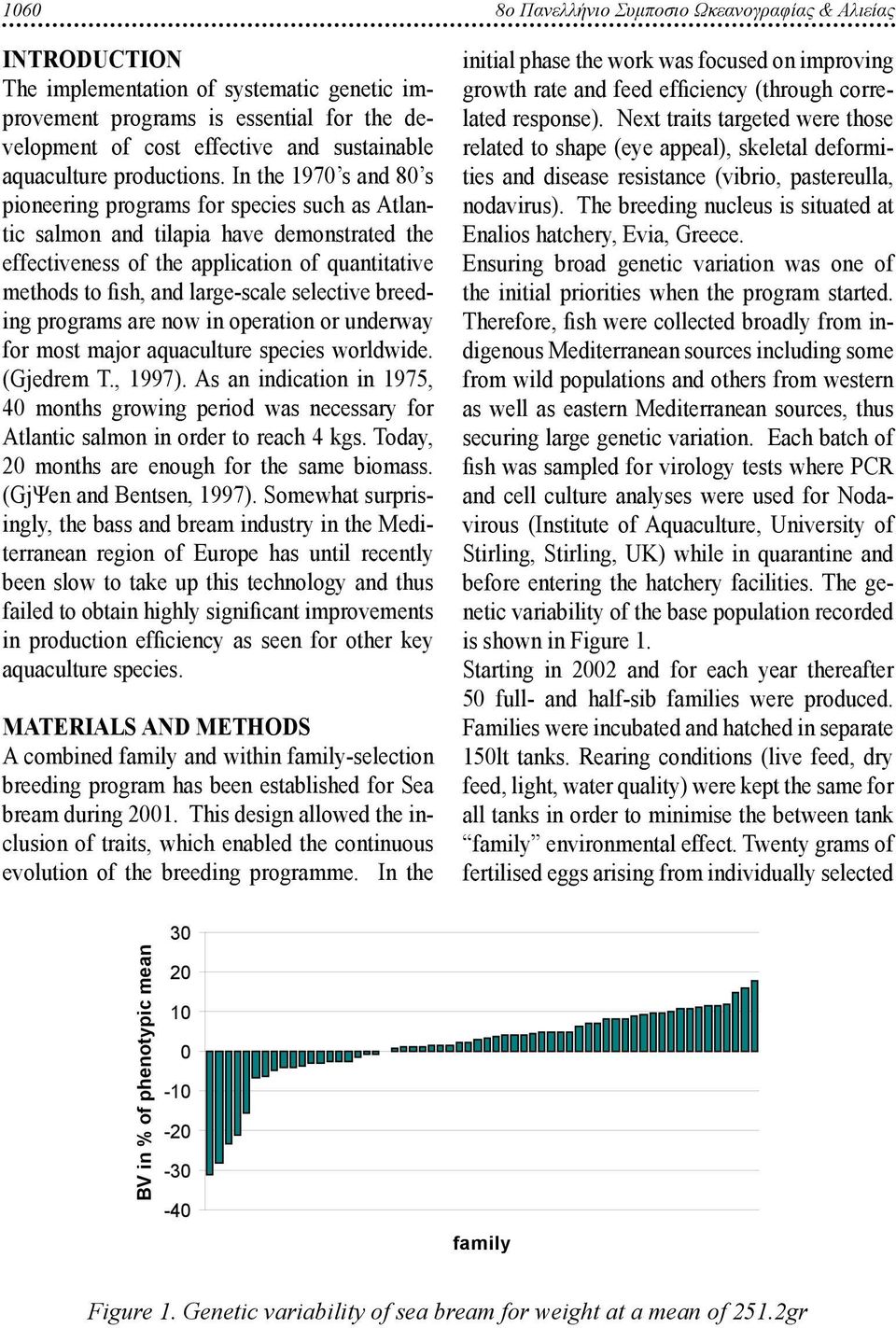 In the 1970 s and 80 s pioneering programs for species such as Atlantic salmon and tilapia have demonstrated the effectiveness of the application of quantitative methods to fish, and large-scale